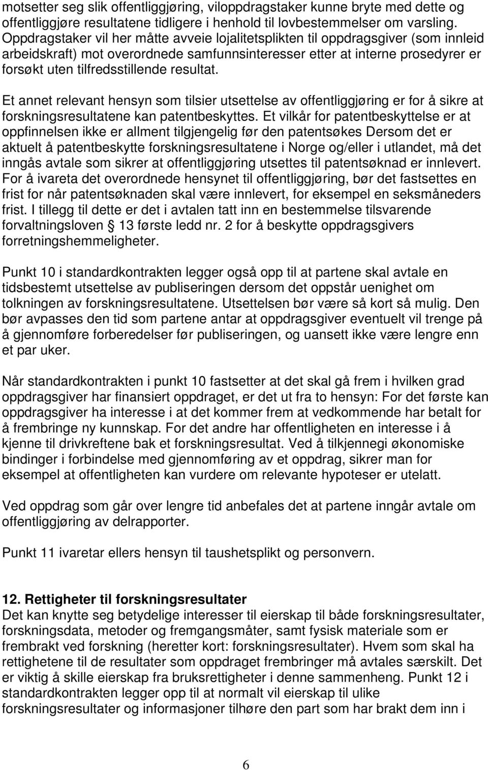 resultat. Et annet relevant hensyn som tilsier utsettelse av offentliggjøring er for å sikre at forskningsresultatene kan patentbeskyttes.