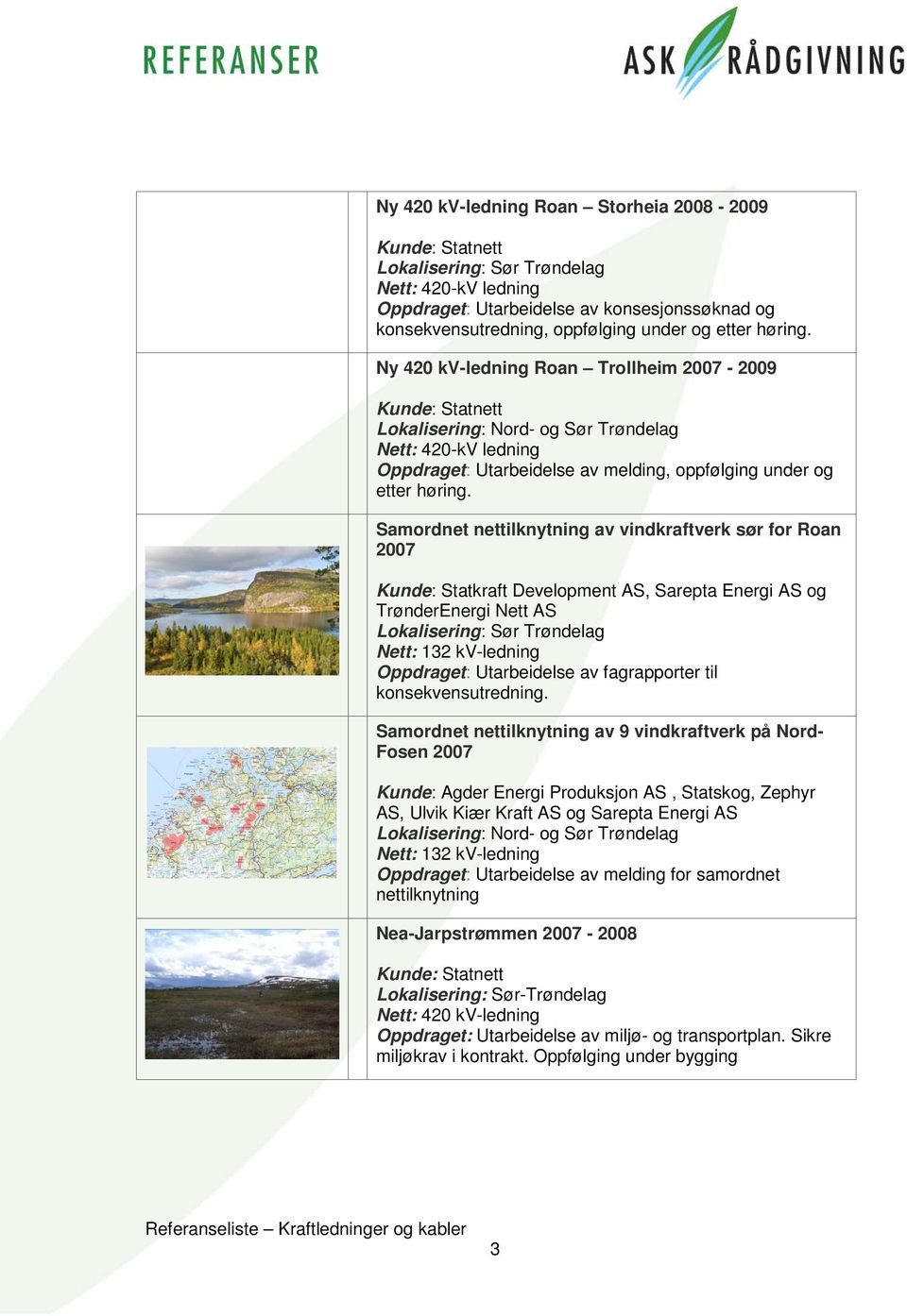 Samordnet nettilknytning av vindkraftverk sør for Roan 2007 Kunde: Statkraft Development AS, Sarepta Energi AS og TrønderEnergi Nett AS Oppdraget: Utarbeidelse av fagrapporter til konsekvensutredning.