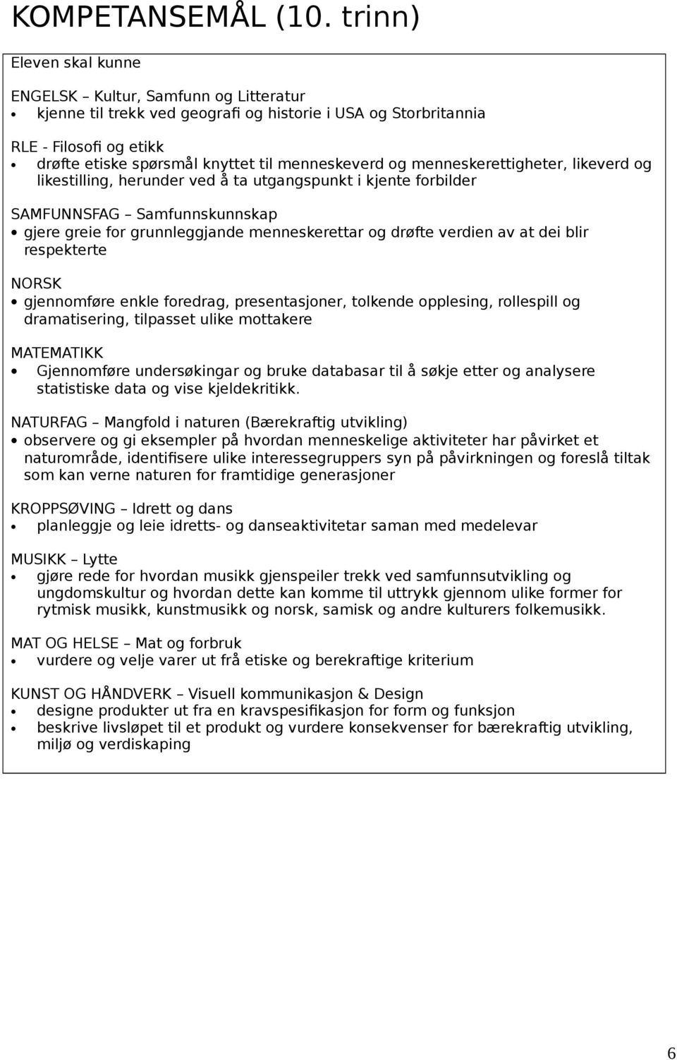 og menneskerettigheter, likeverd og likestilling, herunder ved å ta utgangspunkt i kjente forbilder SAMFUNNSFAG Samfunnskunnskap gjere greie for grunnleggjande menneskerettar og drøfte verdien av at