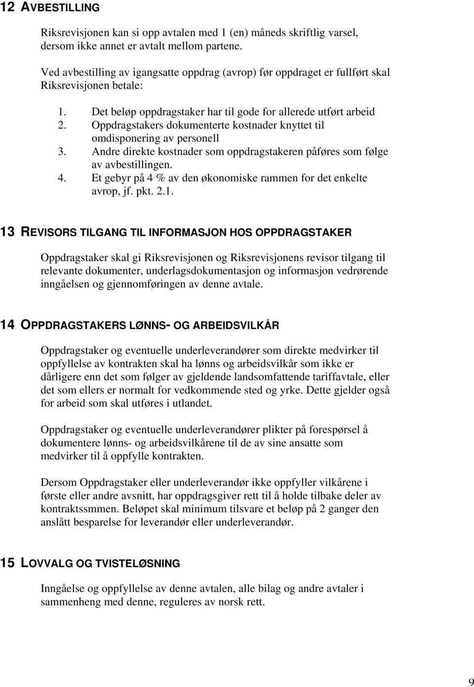 Oppdragstakers dokumenterte kostnader knyttet til omdisponering av personell 3. Andre direkte kostnader som oppdragstakeren påføres som følge av avbestillingen. 4.