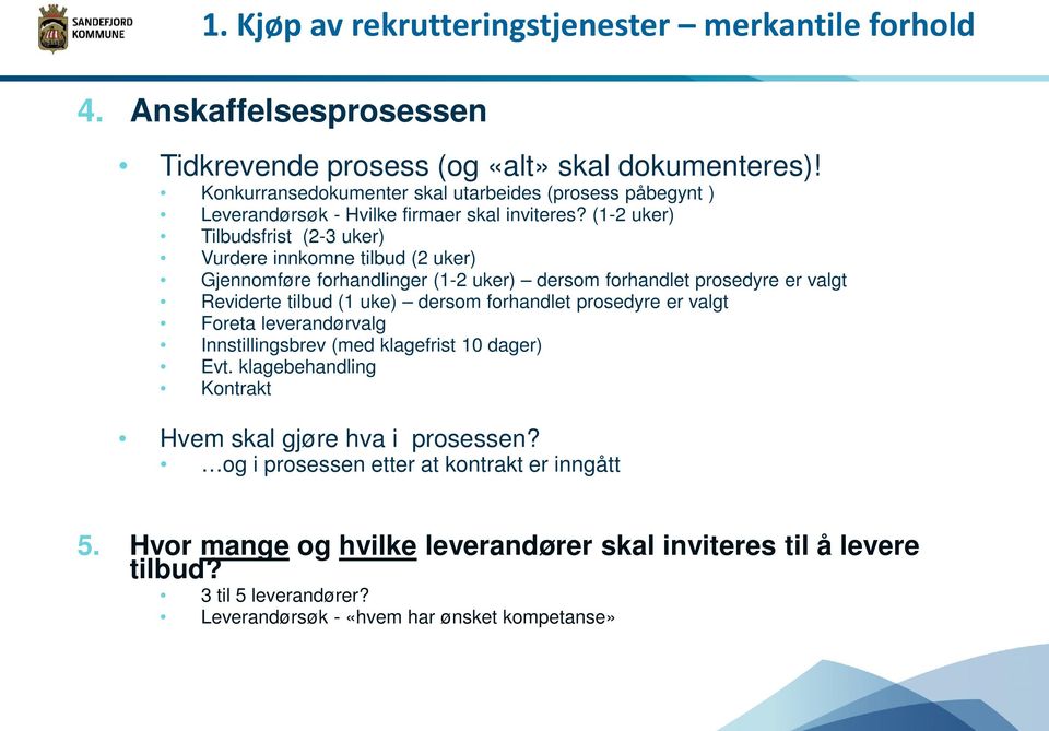 (1-2 uker) Tilbudsfrist (2-3 uker) Vurdere innkomne tilbud (2 uker) Gjennomføre forhandlinger (1-2 uker) dersom forhandlet prosedyre er valgt Reviderte tilbud (1 uke) dersom forhandlet