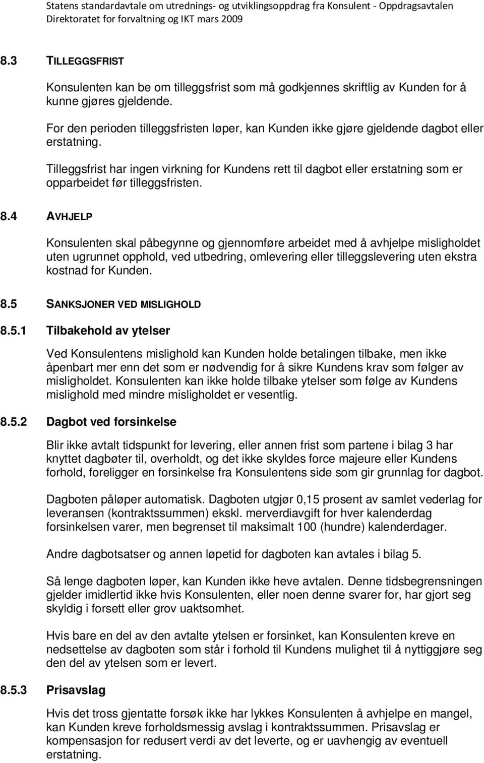 Tilleggsfrist har ingen virkning for Kundens rett til dagbot eller erstatning som er opparbeidet før tilleggsfristen. 8.