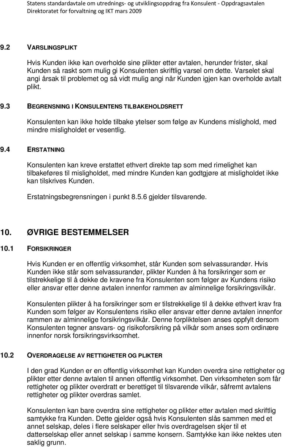 3 BEGRENSNING I KONSULENTENS TILBAKEHOLDSRETT Konsulenten kan ikke holde tilbake ytelser som følge av Kundens mislighold, med mindre misligholdet er vesentlig. 9.