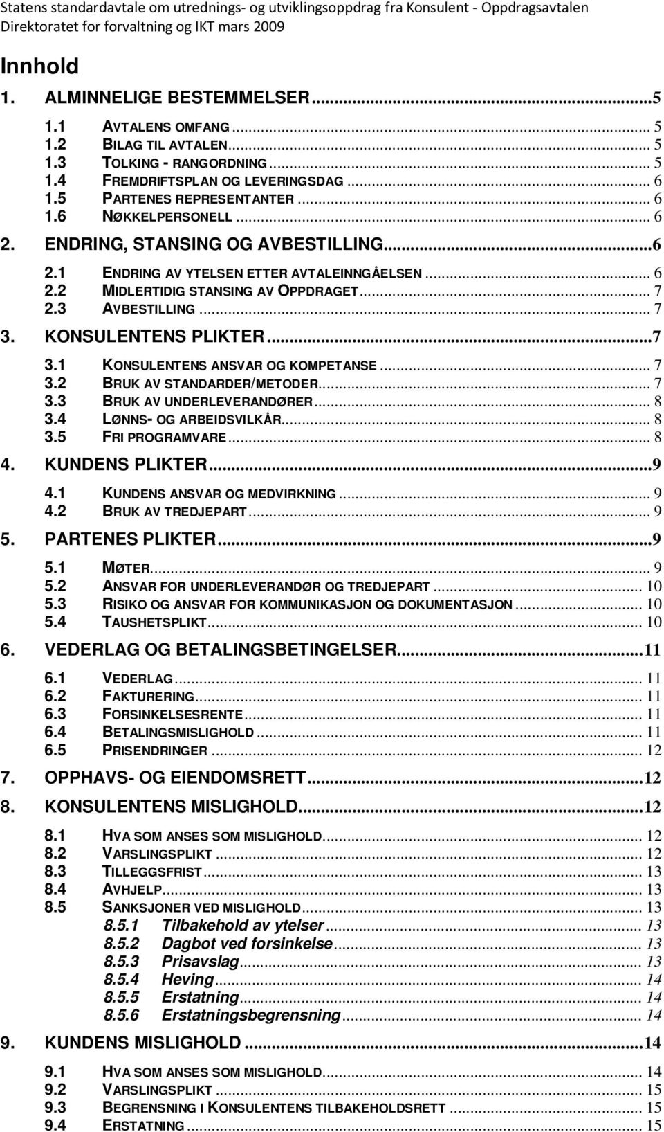 .. 7 3.2 BRUK AV STANDARDER/METODER... 7 3.3 BRUK AV UNDERLEVERANDØRER... 8 3.4 LØNNS- OG ARBEIDSVILKÅR... 8 3.5 FRI PROGRAMVARE... 8 4. KUNDENS PLIKTER...9 4.1 KUNDENS ANSVAR OG MEDVIRKNING... 9 4.