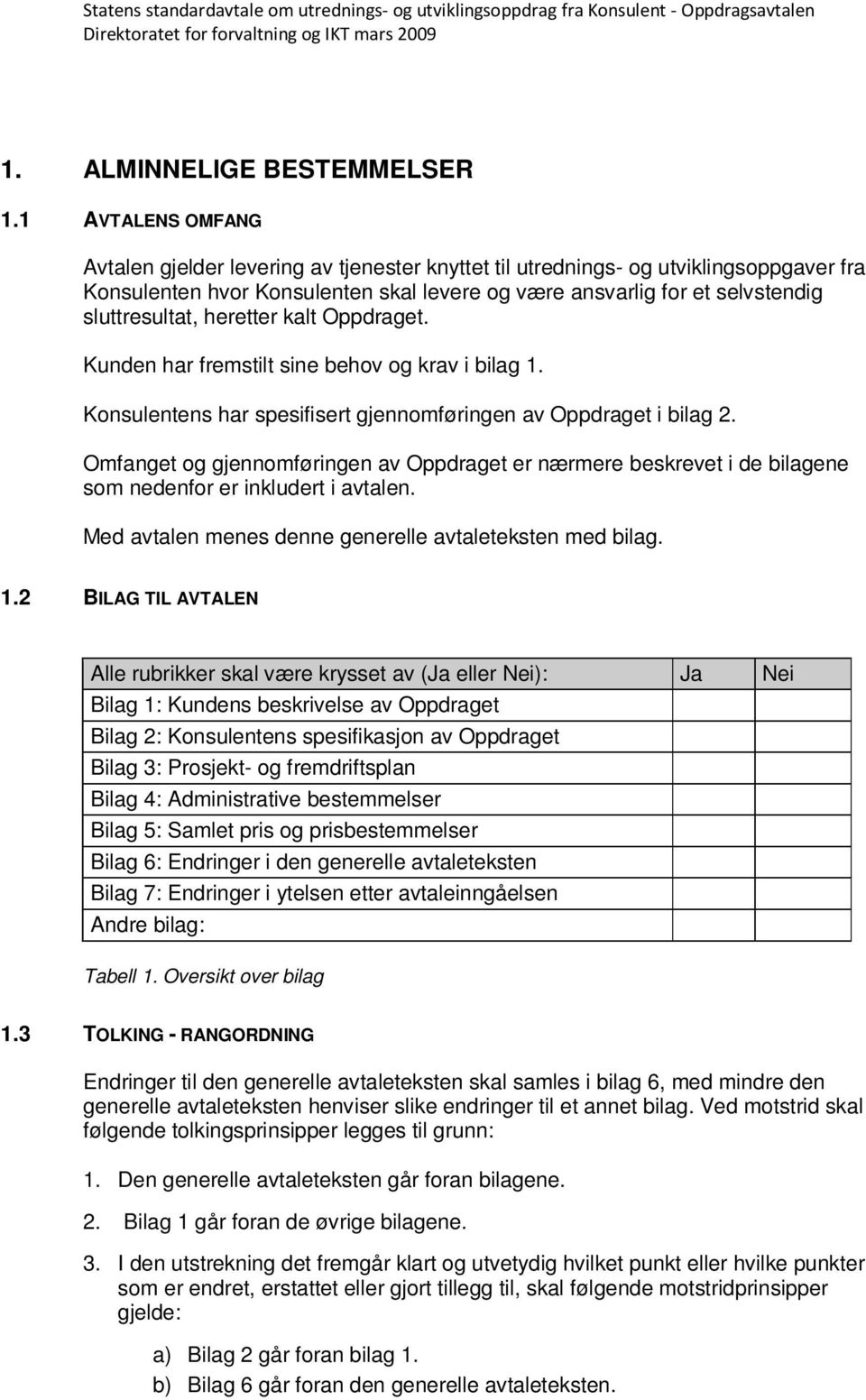 heretter kalt Oppdraget. Kunden har fremstilt sine behov og krav i bilag 1. Konsulentens har spesifisert gjennomføringen av Oppdraget i bilag 2.