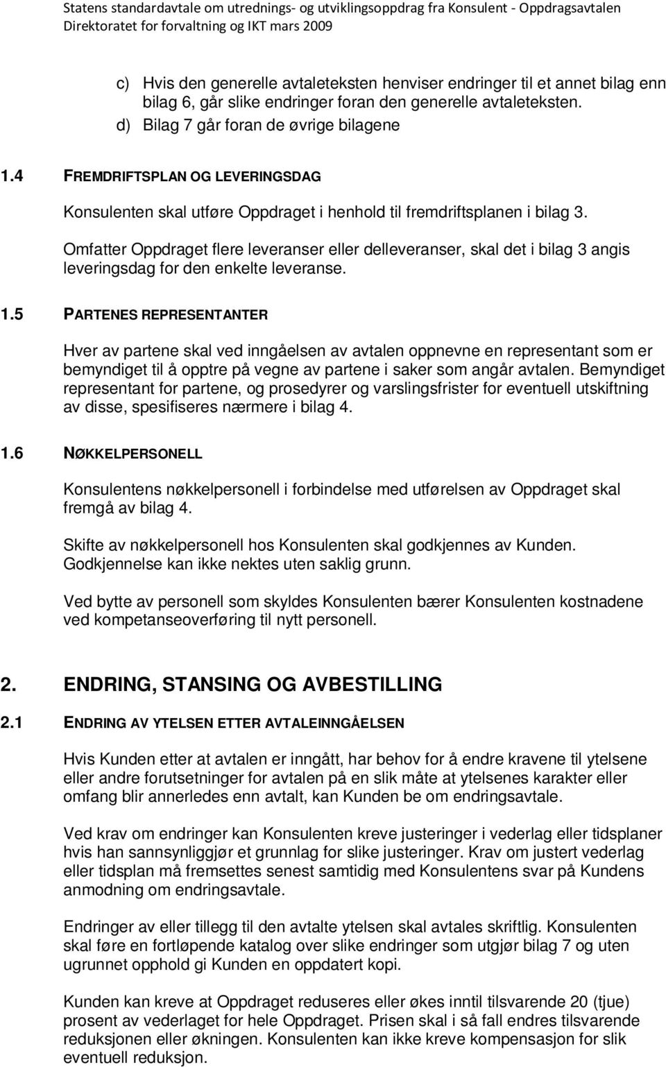 Omfatter Oppdraget flere leveranser eller delleveranser, skal det i bilag 3 angis leveringsdag for den enkelte leveranse. 1.