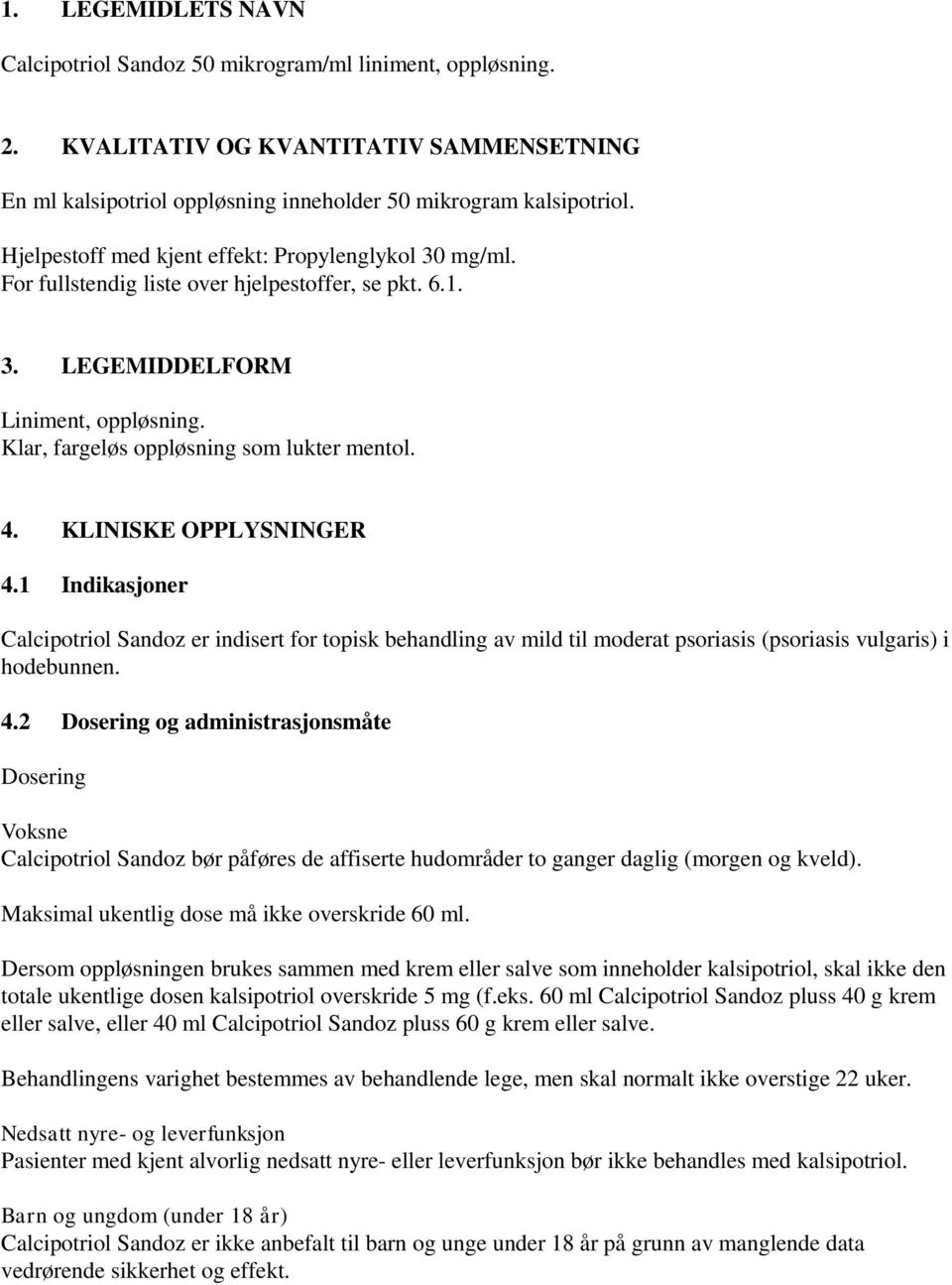 KLINISKE OPPLYSNINGER 4.1 Indikasjoner Calcipotriol Sandoz er indisert for topisk behandling av mild til moderat psoriasis (psoriasis vulgaris) i hodebunnen. 4.2 Dosering og administrasjonsmåte Dosering Voksne Calcipotriol Sandoz bør påføres de affiserte hudområder to ganger daglig (morgen og kveld).