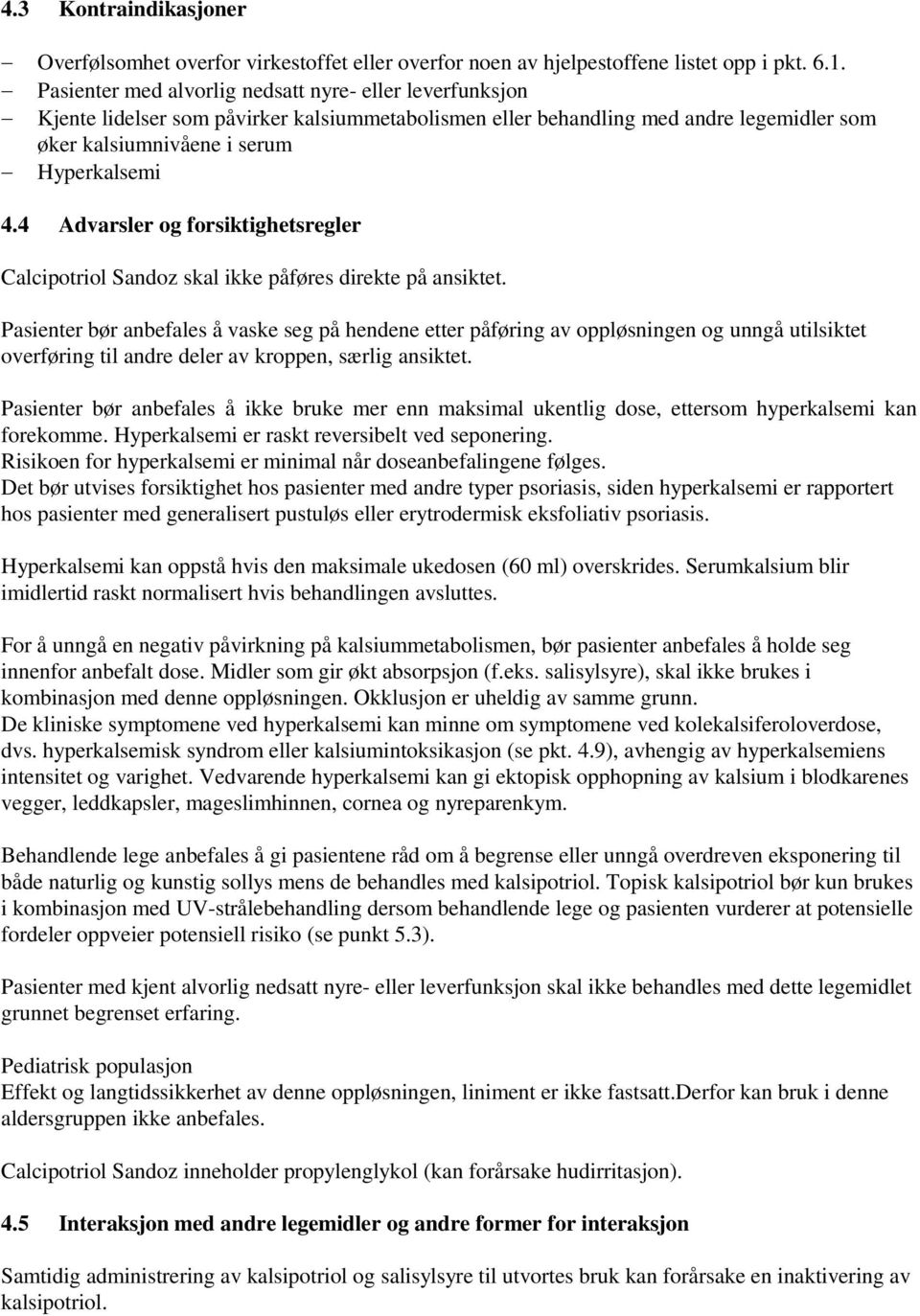 4 Advarsler og forsiktighetsregler Calcipotriol Sandoz skal ikke påføres direkte på ansiktet.