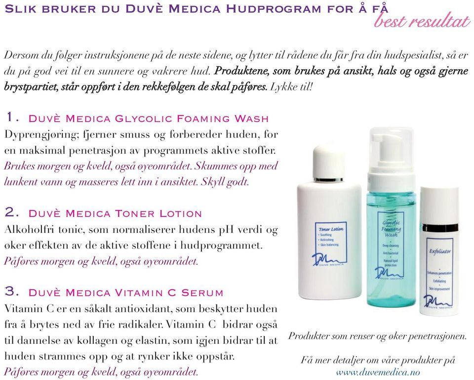 Duvè Medica Glycolic Foaming Wash Dyprengjøring; fjerner smuss og forbereder huden, for en maksimal penetrasjon av programmets aktive stoffer. Brukes morgen og kveld, også øyeområdet.