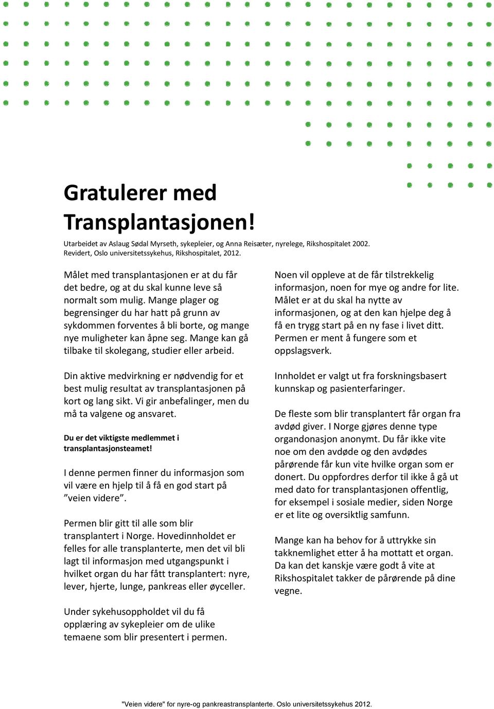 Mange plager og begrensinger du har hatt på grunn av sykdommen forventes å bli borte, og mange nye muligheter kan åpne seg. Mange kan gå tilbake til skolegang, studier eller arbeid.