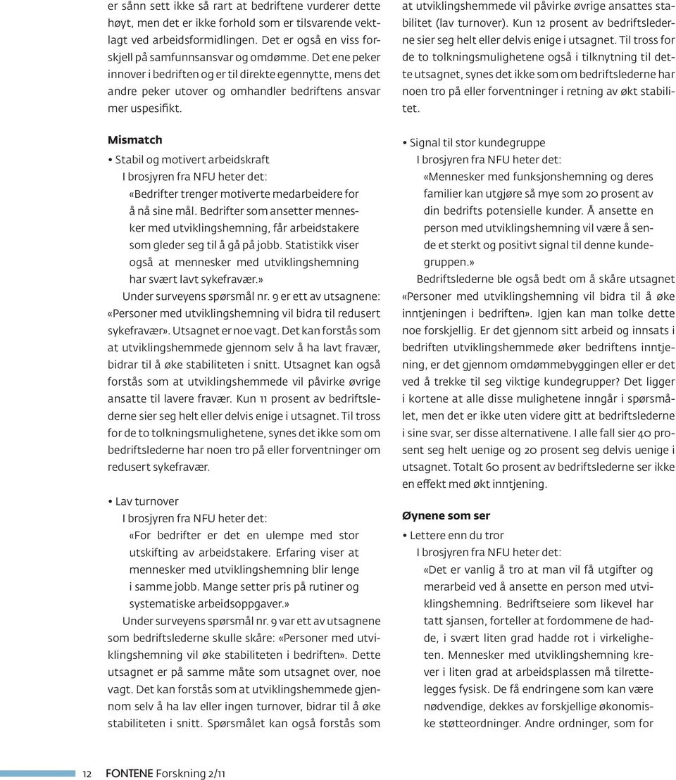 at utviklingshemmede vil påvirke øvrige ansattes stabilitet (lav turnover). Kun 12 prosent av bedriftslederne sier seg helt eller delvis enige i utsagnet.