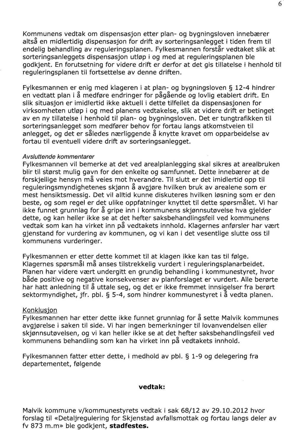 En forutsetning for videre drift er derfor at det gis tillatelse i henhold til reguleringsplanen til fortsettelse av denne driften.