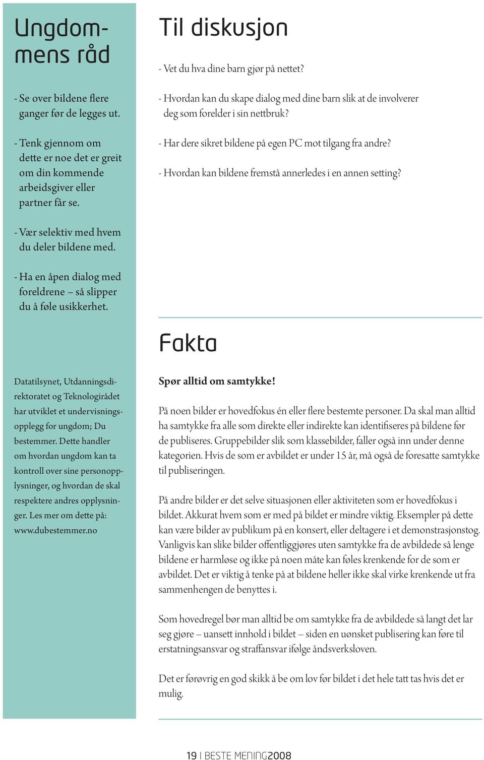 - Har dere sikret bildene på egen PC mot tilgang fra andre? - Hvordan kan bildene fremstå annerledes i en annen setting? - Vær selektiv med hvem du deler bildene med.