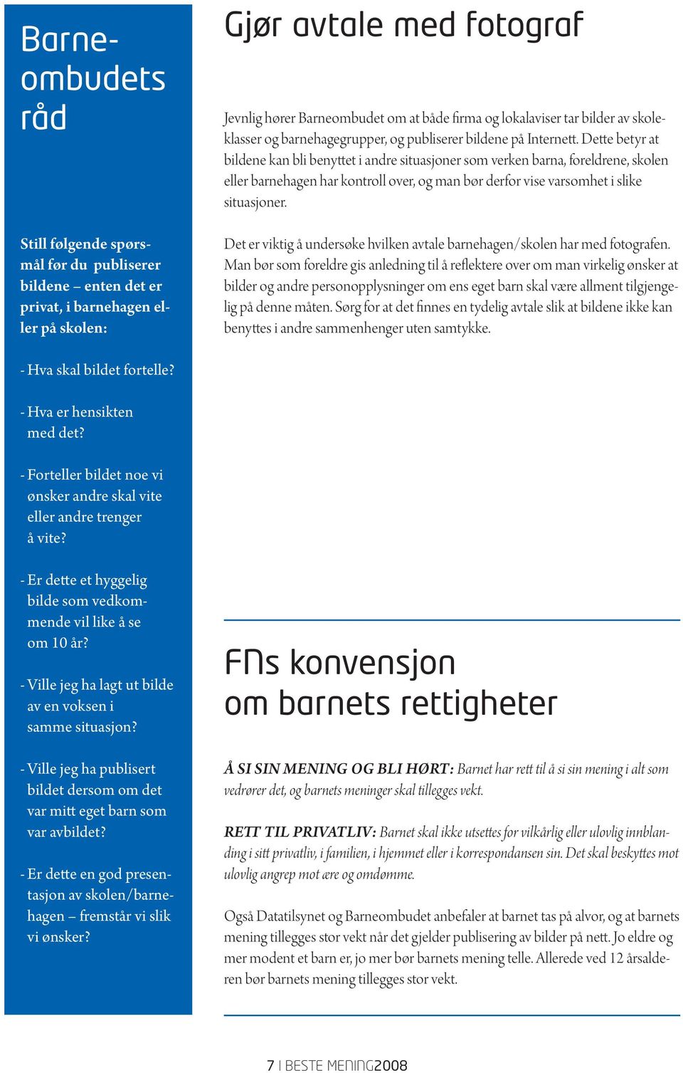 Dette betyr at bildene kan bli benyttet i andre situasjoner som verken barna, foreldrene, skolen eller barnehagen har kontroll over, og man bør derfor vise varsomhet i slike situasjoner.