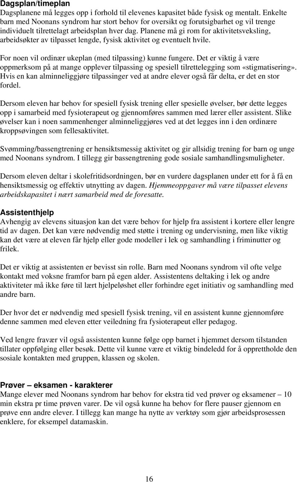 Planene må gi rom for aktivitetsveksling, arbeidsøkter av tilpasset lengde, fysisk aktivitet og eventuelt hvile. For noen vil ordinær ukeplan (med tilpassing) kunne fungere.