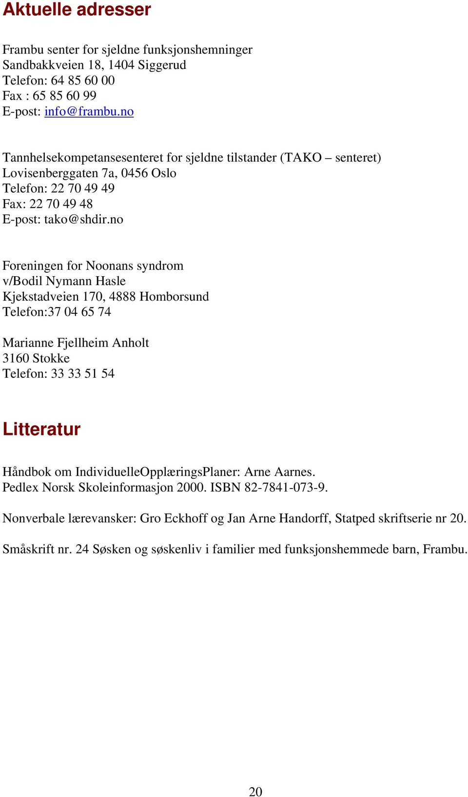 no Foreningen for Noonans syndrom v/bodil Nymann Hasle Kjekstadveien 170, 4888 Homborsund Telefon:37 04 65 74 Marianne Fjellheim Anholt 3160 Stokke Telefon: 33 33 51 54 Litteratur Håndbok om