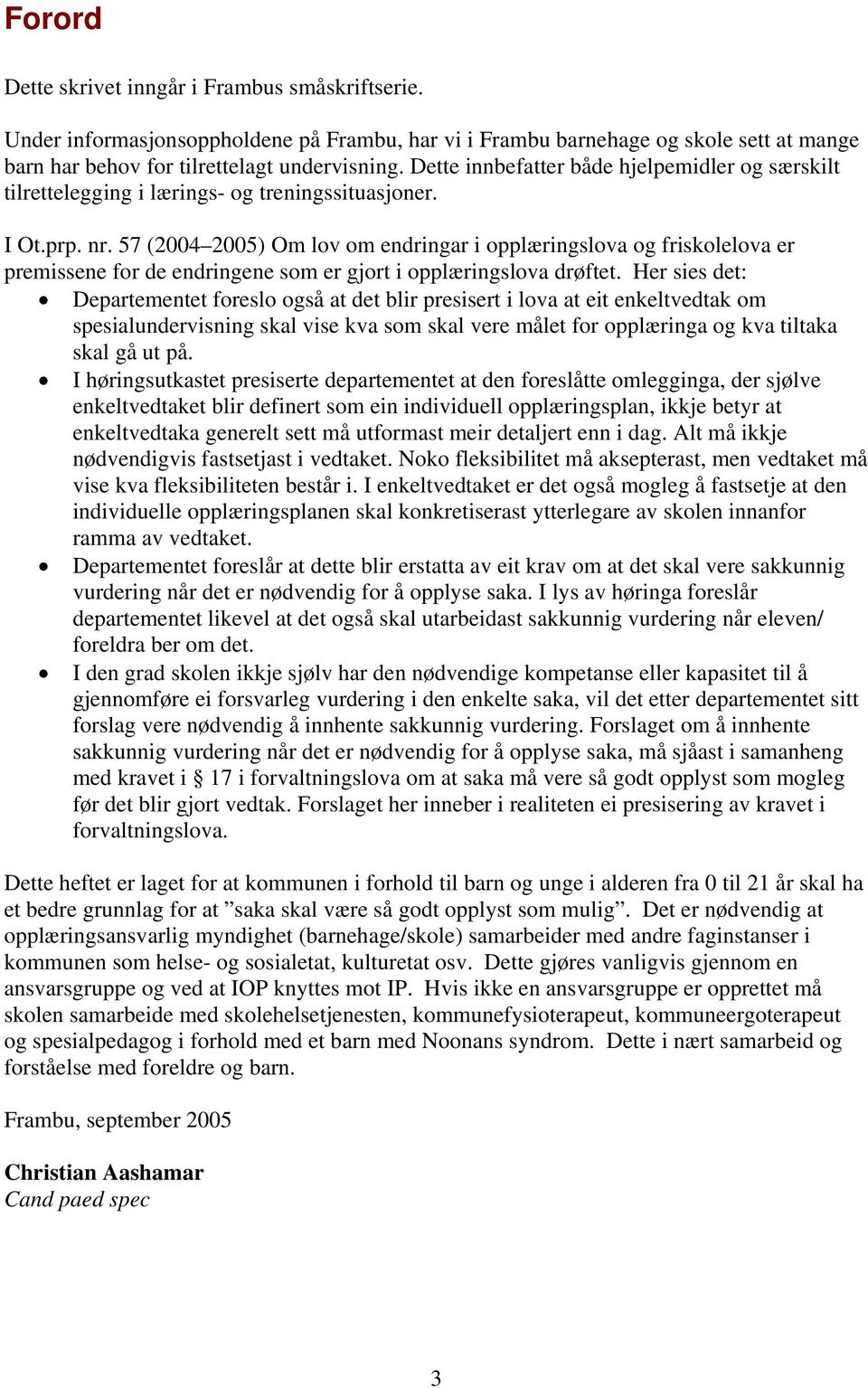 57 (2004 2005) Om lov om endringar i opplæringslova og friskolelova er premissene for de endringene som er gjort i opplæringslova drøftet.