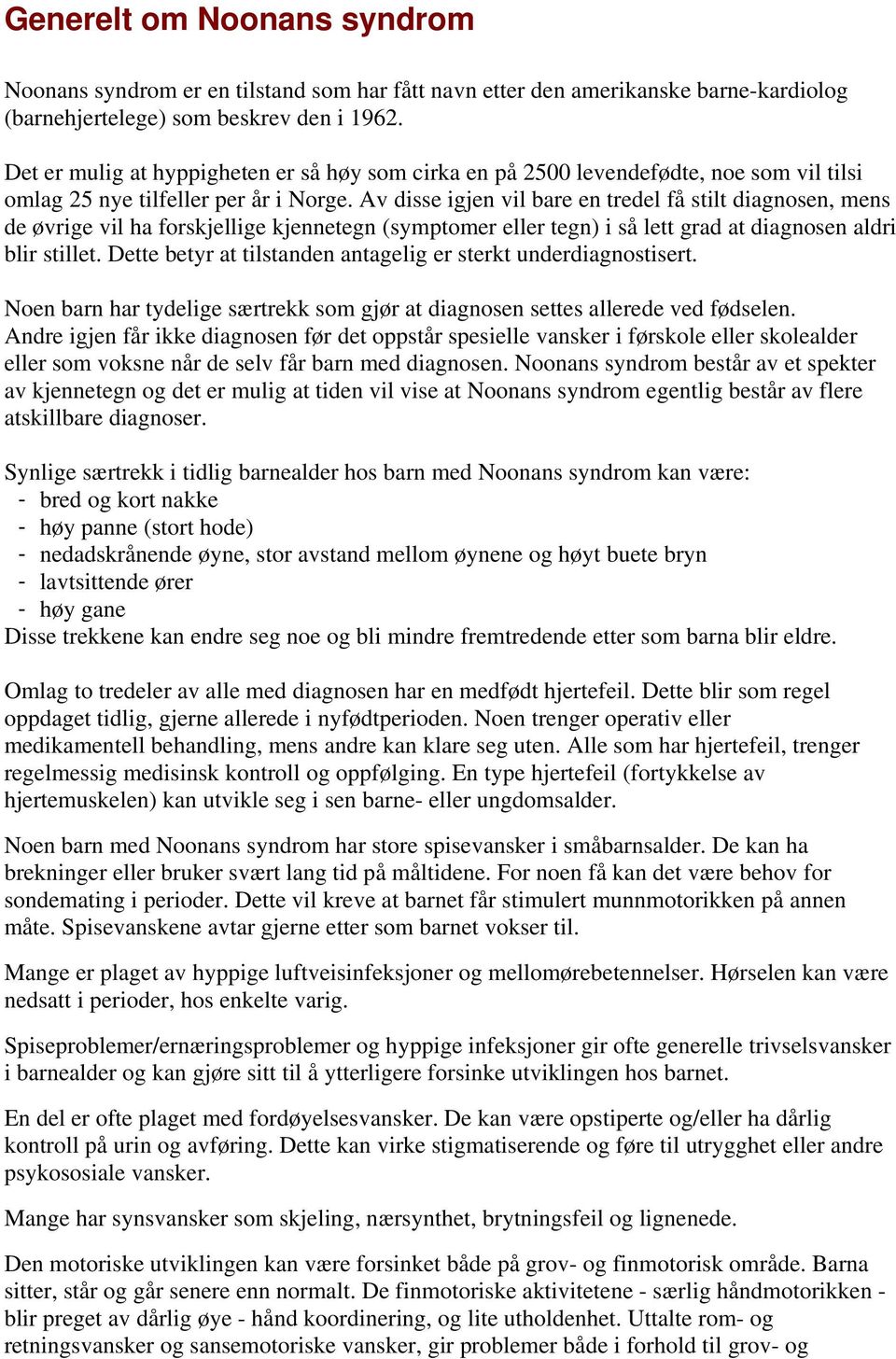 Av disse igjen vil bare en tredel få stilt diagnosen, mens de øvrige vil ha forskjellige kjennetegn (symptomer eller tegn) i så lett grad at diagnosen aldri blir stillet.