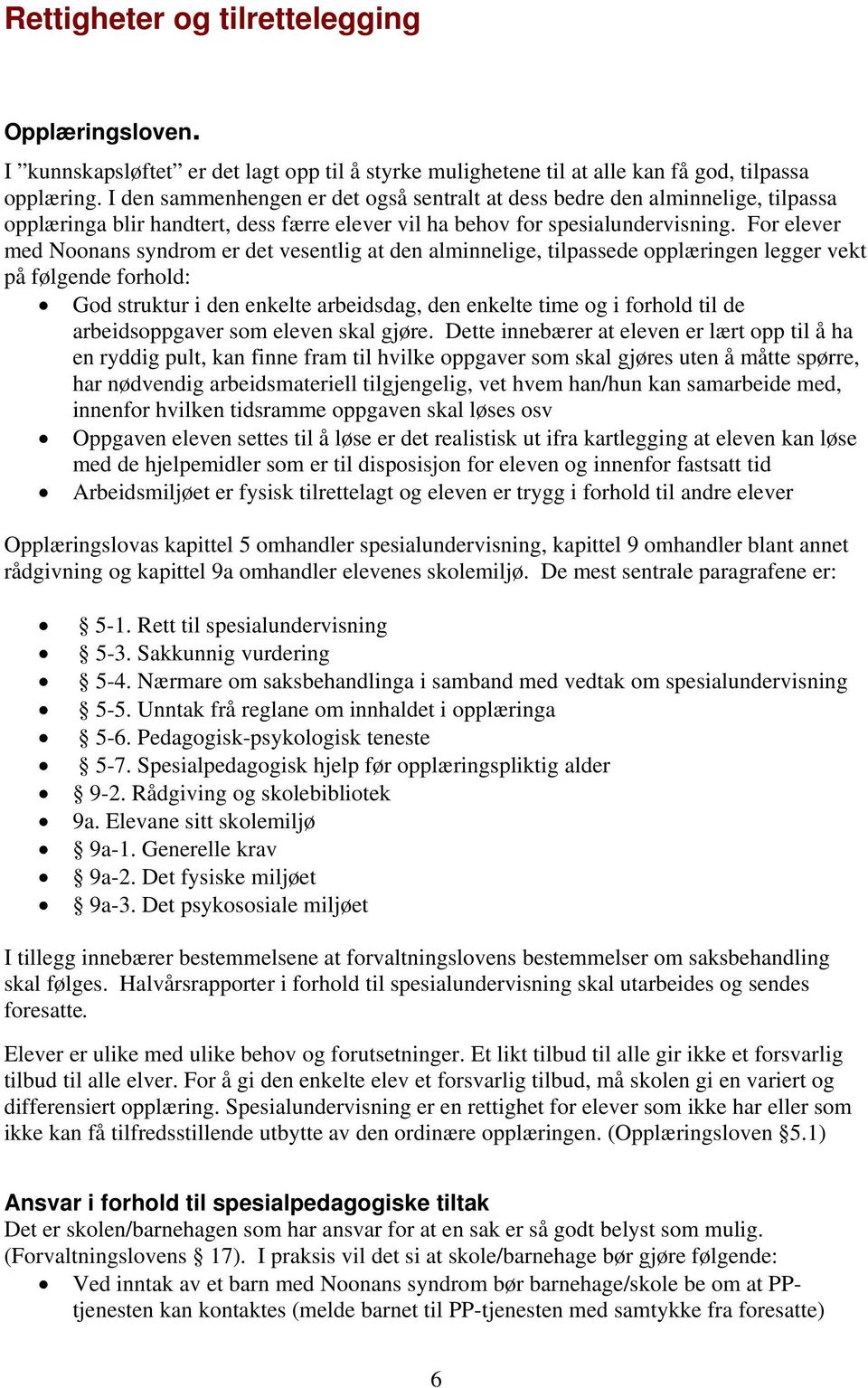 For elever med Noonans syndrom er det vesentlig at den alminnelige, tilpassede opplæringen legger vekt på følgende forhold: God struktur i den enkelte arbeidsdag, den enkelte time og i forhold til de