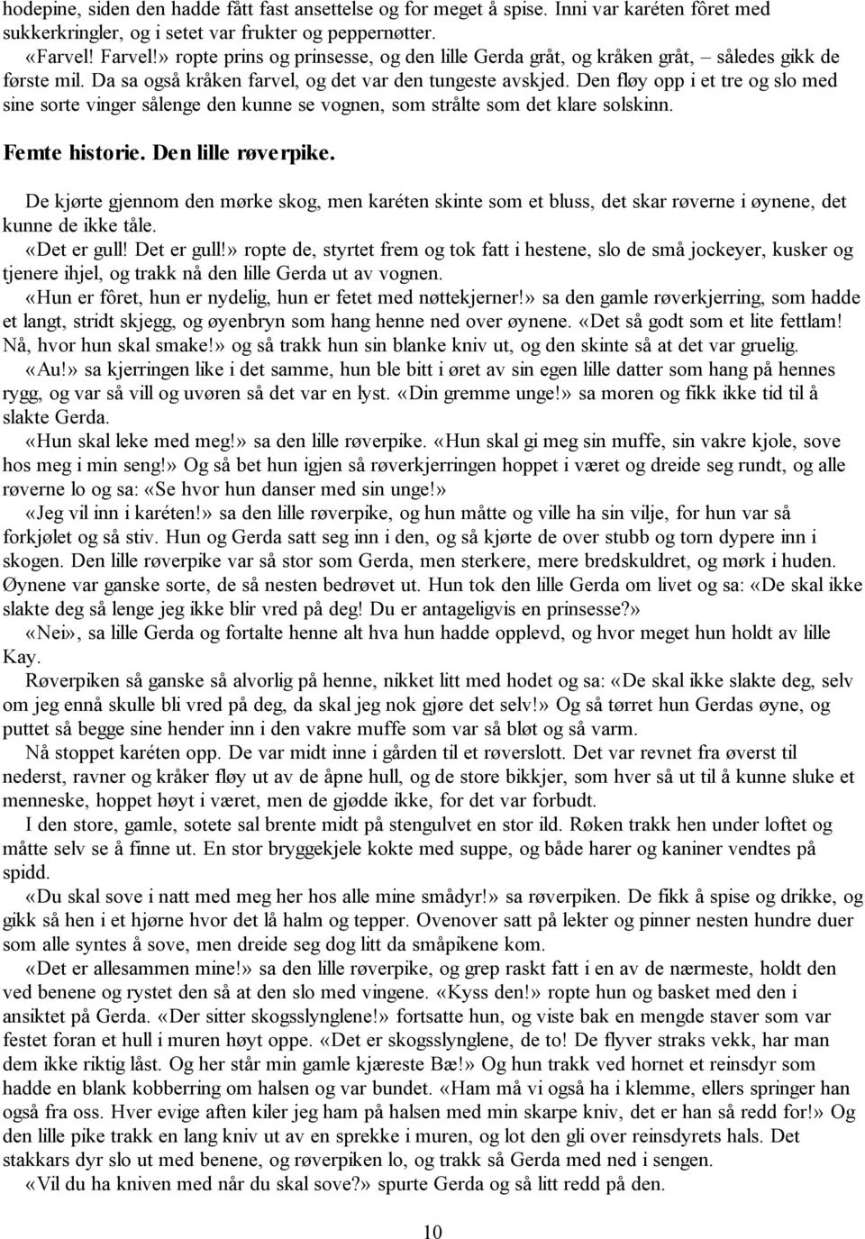 Den fløy opp i et tre og slo med sine sorte vinger sålenge den kunne se vognen, som strålte som det klare solskinn. Femte historie. Den lille røverpike.