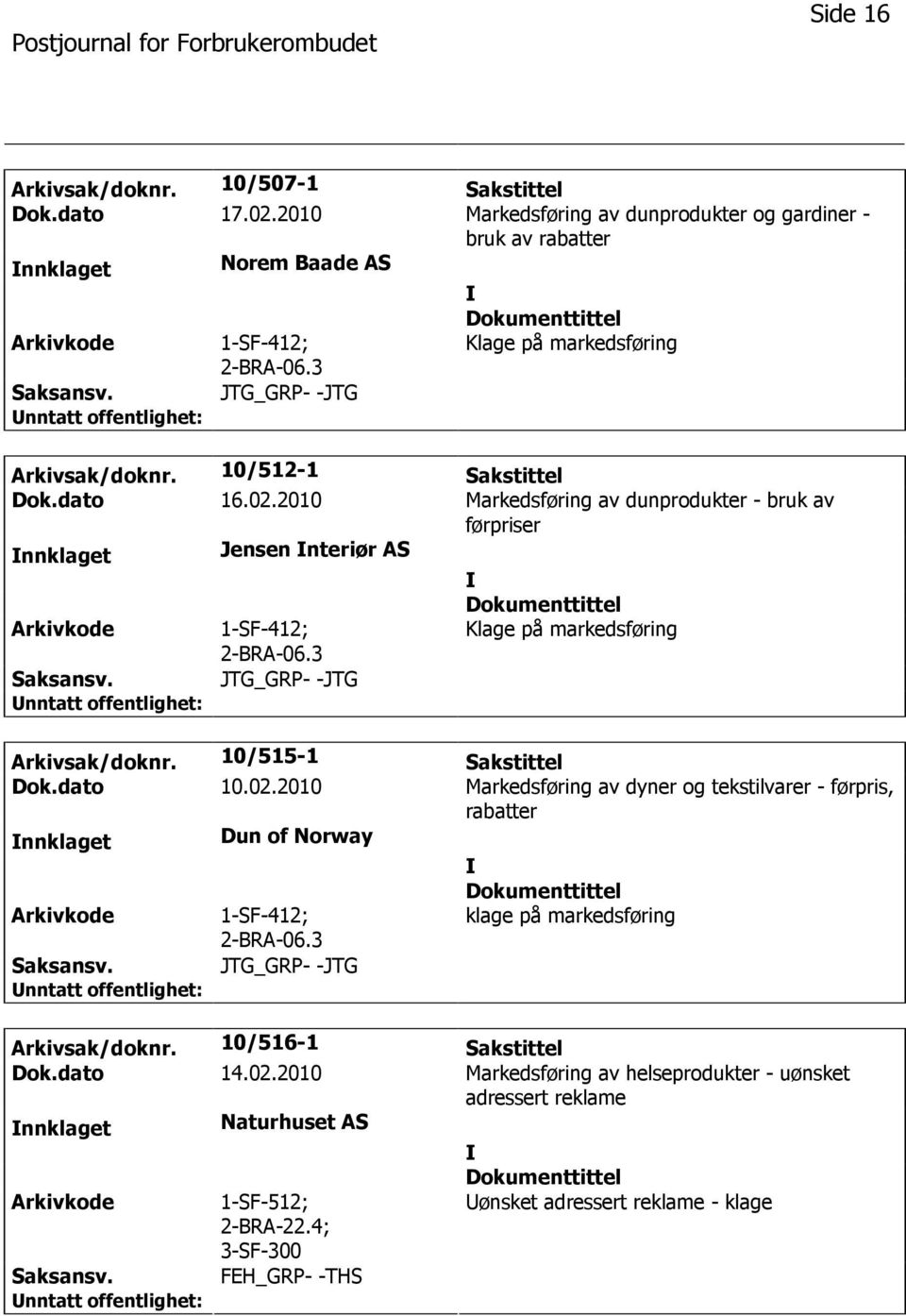 3 Klage på markedsføring JTG_GRP- -JTG Arkivsak/doknr. 10/515-1 Sakstittel Dok.dato 10.02.2010 Markedsføring av dyner og tekstilvarer - førpris, rabatter nnklaget Dun of Norway 1-SF-412; 2-BRA-06.