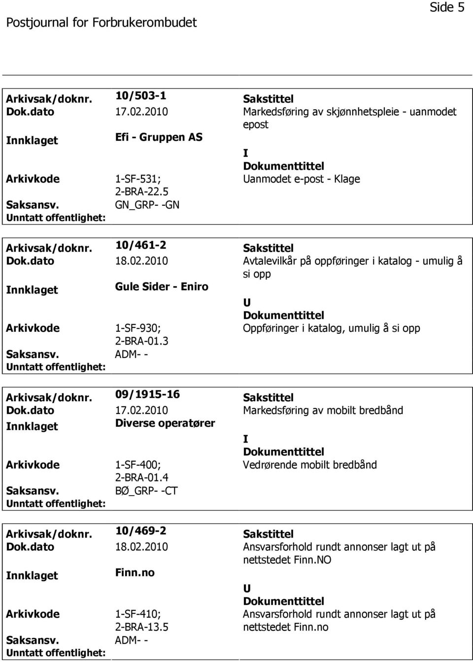 3 ADM- - Oppføringer i katalog, umulig å si opp Arkivsak/doknr. 09/1915-16 Sakstittel Dok.dato 17.02.2010 Markedsføring av mobilt bredbånd nnklaget Diverse operatører 1-SF-400; 2-BRA-01.