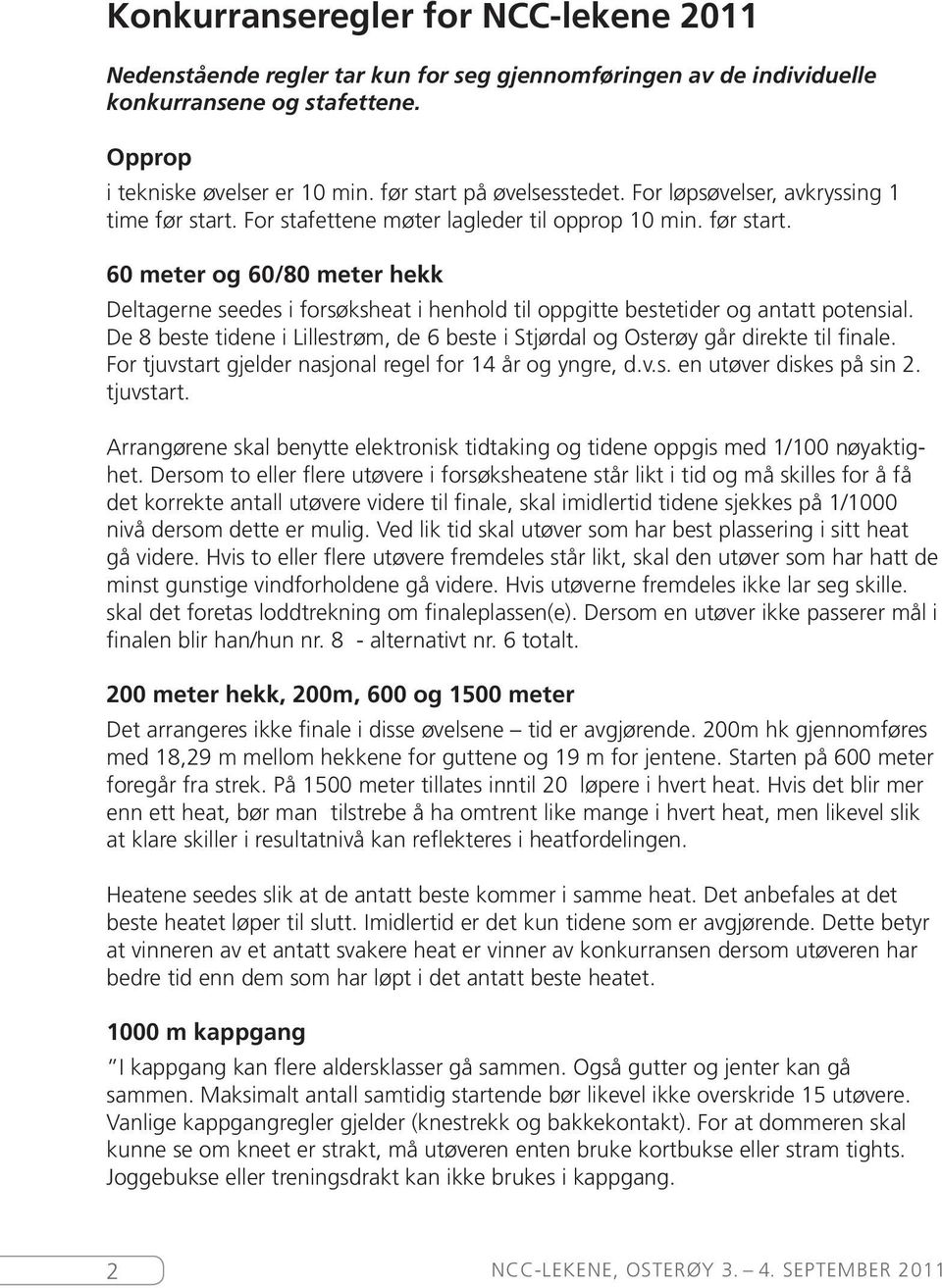 De 8 beste tidene i Lillestrøm, de 6 beste i Stjørdal og Osterøy går direkte til finale. For tjuvstart gjelder nasjonal regel for 14 år og yngre, d.v.s. en utøver diskes på sin 2. tjuvstart. Arrangørene skal benytte elektronisk tidtaking og tidene oppgis med 1/100 nøyaktighet.