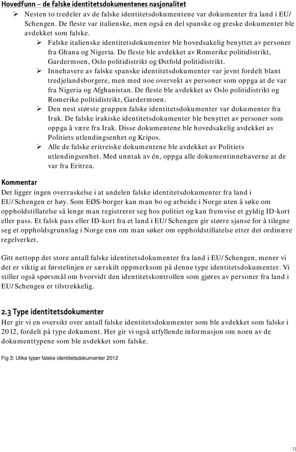 De fleste ble avdekket av Romerike politidistrikt, Gardermoen, Oslo politidistrikt og Østfold politidistrikt.