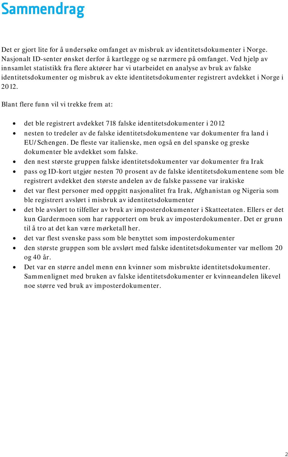 Blant flere funn vil vi trekke frem at: det ble registrert avdekket 718 falske identitetsdokumenter i 2012 nesten to tredeler av de falske identitetsdokumentene var dokumenter fra land i EU/Schengen.