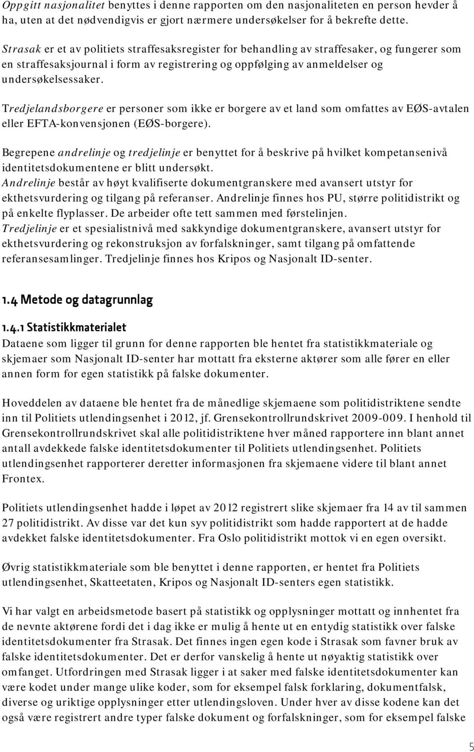 Tredjelandsborgere er personer som ikke er borgere av et land som omfattes av EØS-avtalen eller EFTA-konvensjonen (EØS-borgere).