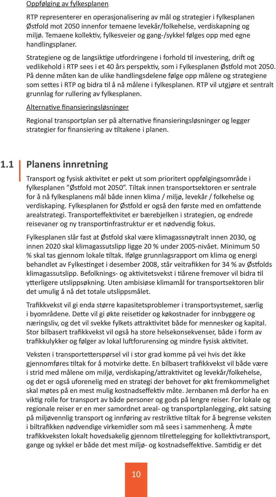 Strategiene og de langsiktige utfordringene i forhold til investering, drift og vedlikehold i RTP sees i et 40 års perspektiv, som i Fylkesplanen Østfold mot 2050.