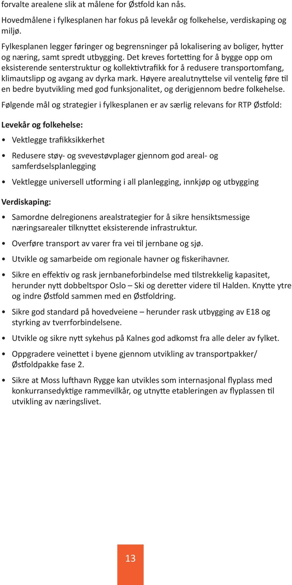 Det kreves fortetting for å bygge opp om eksisterende senterstruktur og kollektivtrafikk for å redusere transportomfang, klimautslipp og avgang av dyrka mark.