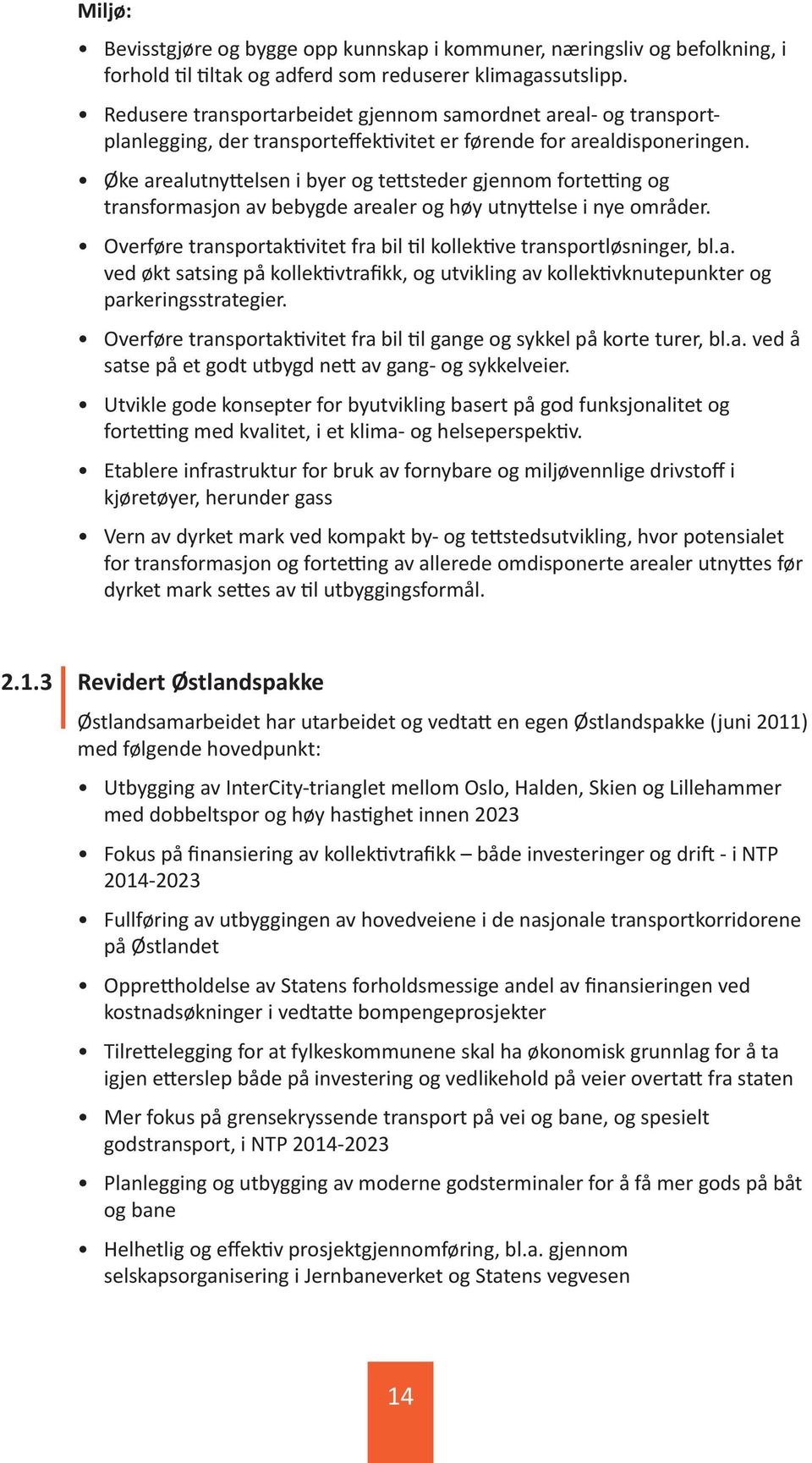 Øke arealutnyttelsen i byer og tettsteder gjennom fortetting og transformasjon av bebygde arealer og høy utnyttelse i nye områder.