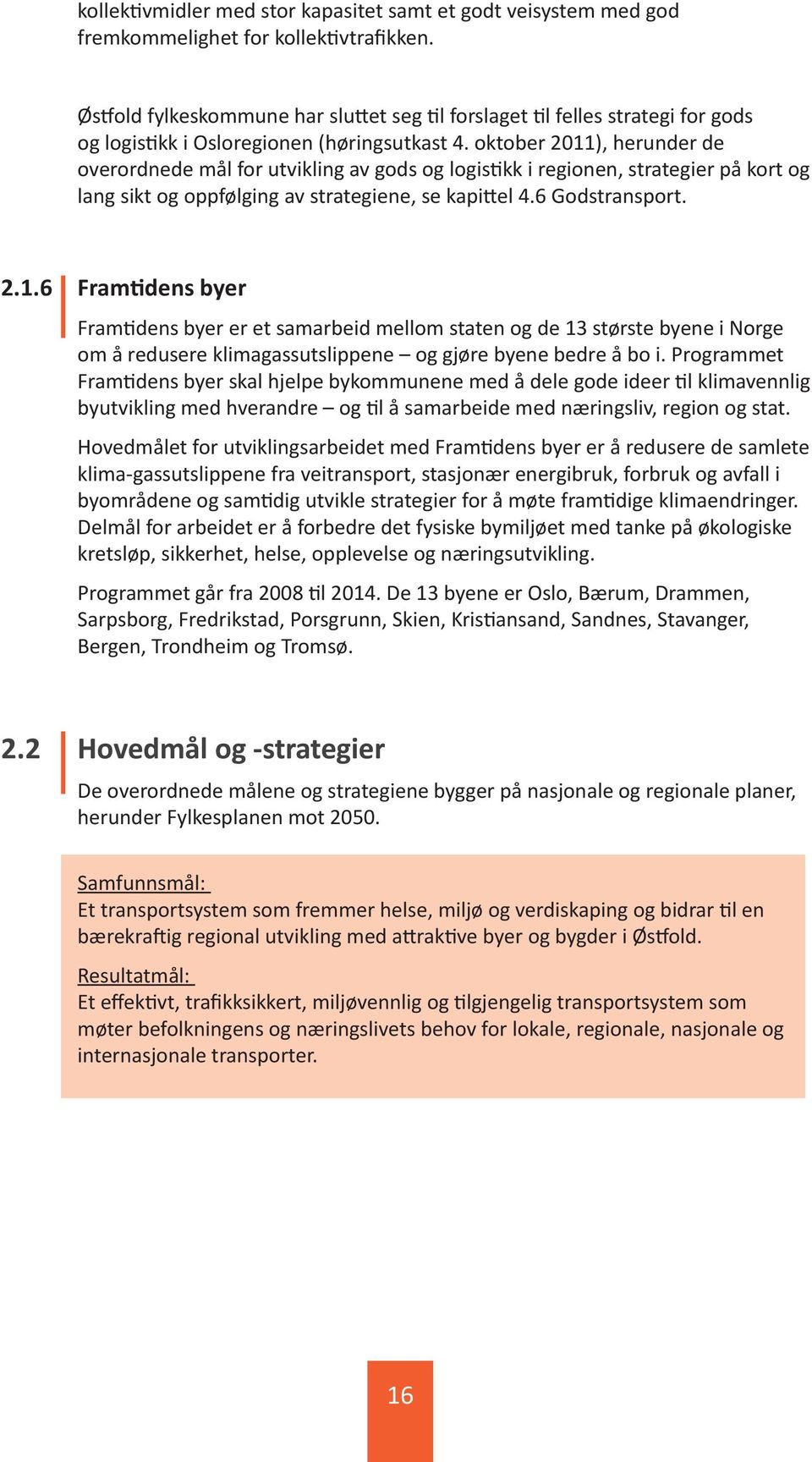 oktober 2011), herunder de overordnede mål for utvikling av gods og logistikk i regionen, strategier på kort og lang sikt og oppfølging av strategiene, se kapittel 4.6 Godstransport. 2.1.6 Framtidens byer Framtidens byer er et samarbeid mellom staten og de 13 største byene i Norge om å redusere klimagassutslippene og gjøre byene bedre å bo i.