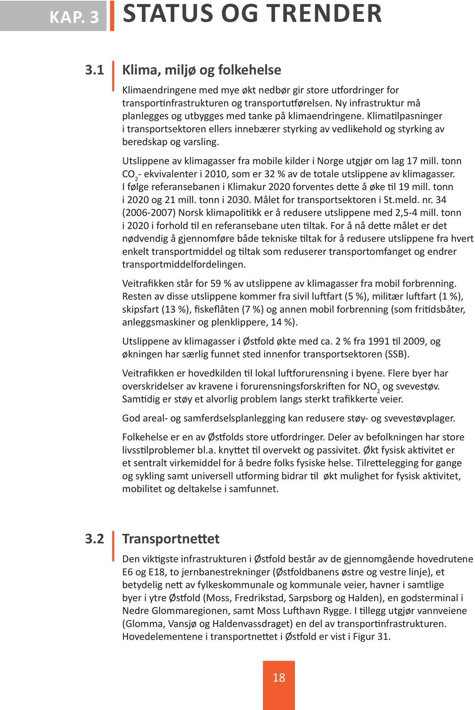 Utslippene av klimagasser fra mobile kilder i Norge utgjør om lag 17 mill. tonn CO 2 - ekvivalenter i 2010, som er 32 % av de totale utslippene av klimagasser.