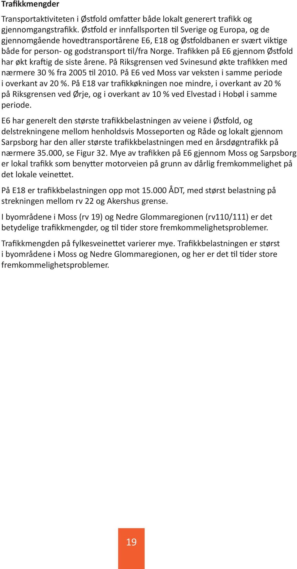 Trafikken på E6 gjennom Østfold har økt kraftig de siste årene. På Riksgrensen ved Svinesund økte trafikken med nærmere 30 % fra 2005 til 2010.