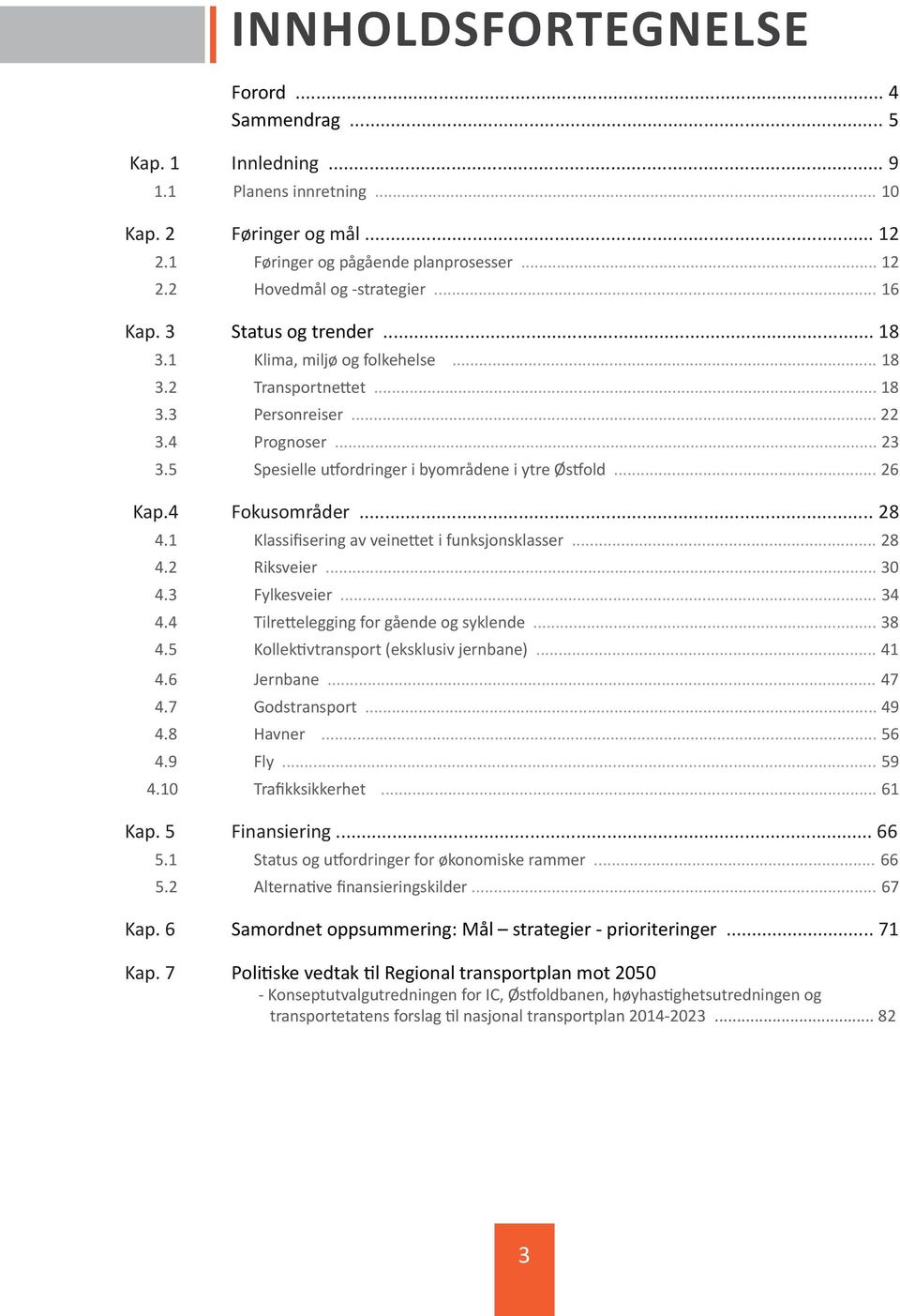 .. 26 Kap.4 Fokusområder... 28 4.1 Klassifisering av veinettet i funksjonsklasser... 28 4.2 Riksveier... 30 4.3 Fylkesveier... 34 4.4 Tilrettelegging for gående og syklende... 38 4.