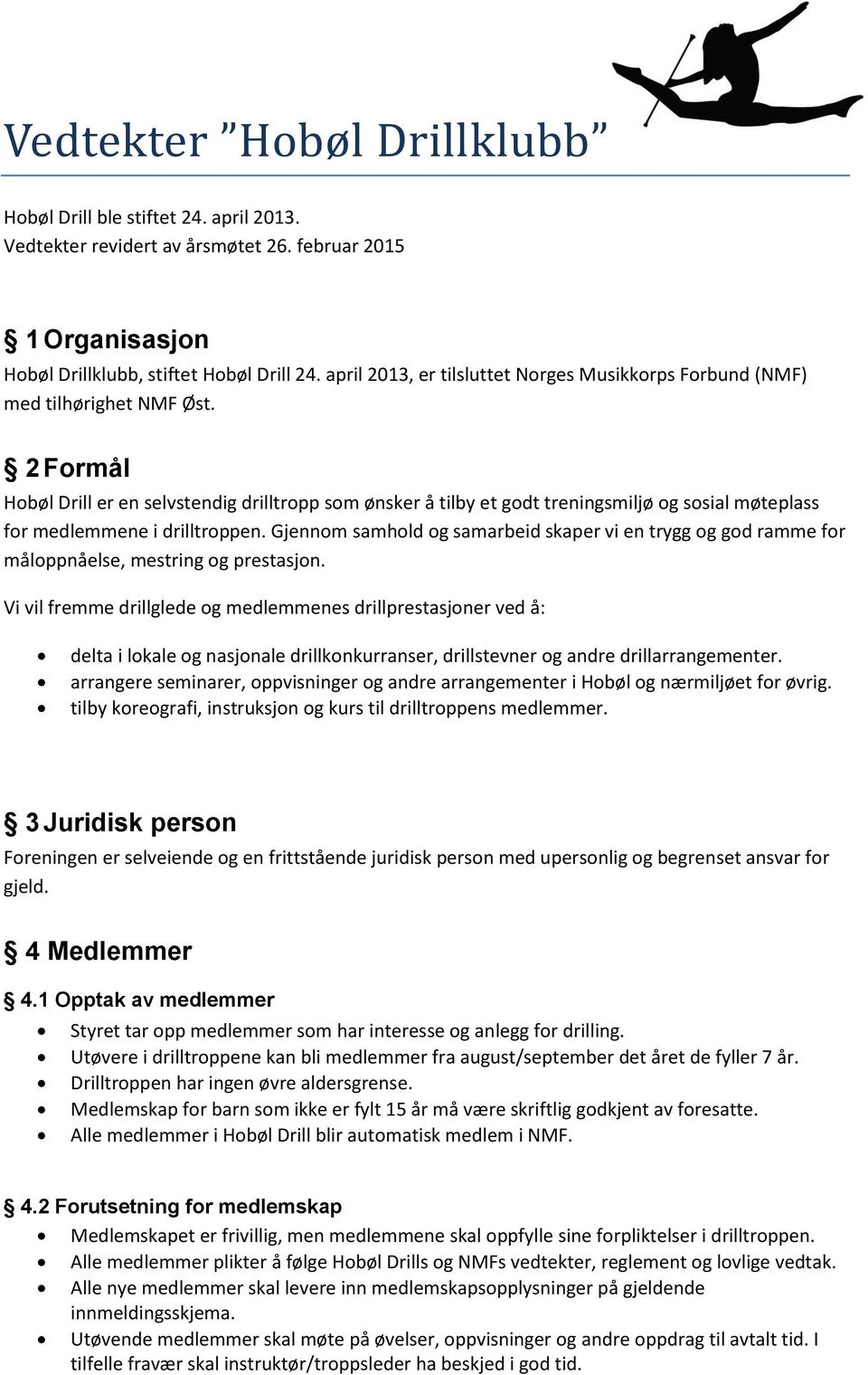 2 Formål Hobøl Drill er en selvstendig drilltropp som ønsker å tilby et godt treningsmiljø og sosial møteplass for medlemmene i drilltroppen.