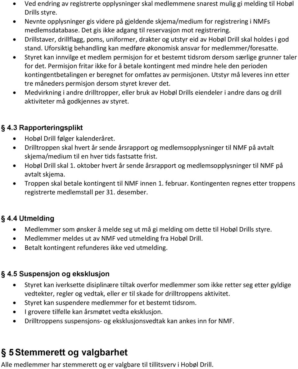 Drillstaver, drillflagg, poms, uniformer, drakter og utstyr eid av Hobøl Drill skal holdes i god stand. Uforsiktig behandling kan medføre økonomisk ansvar for medlemmer/foresatte.