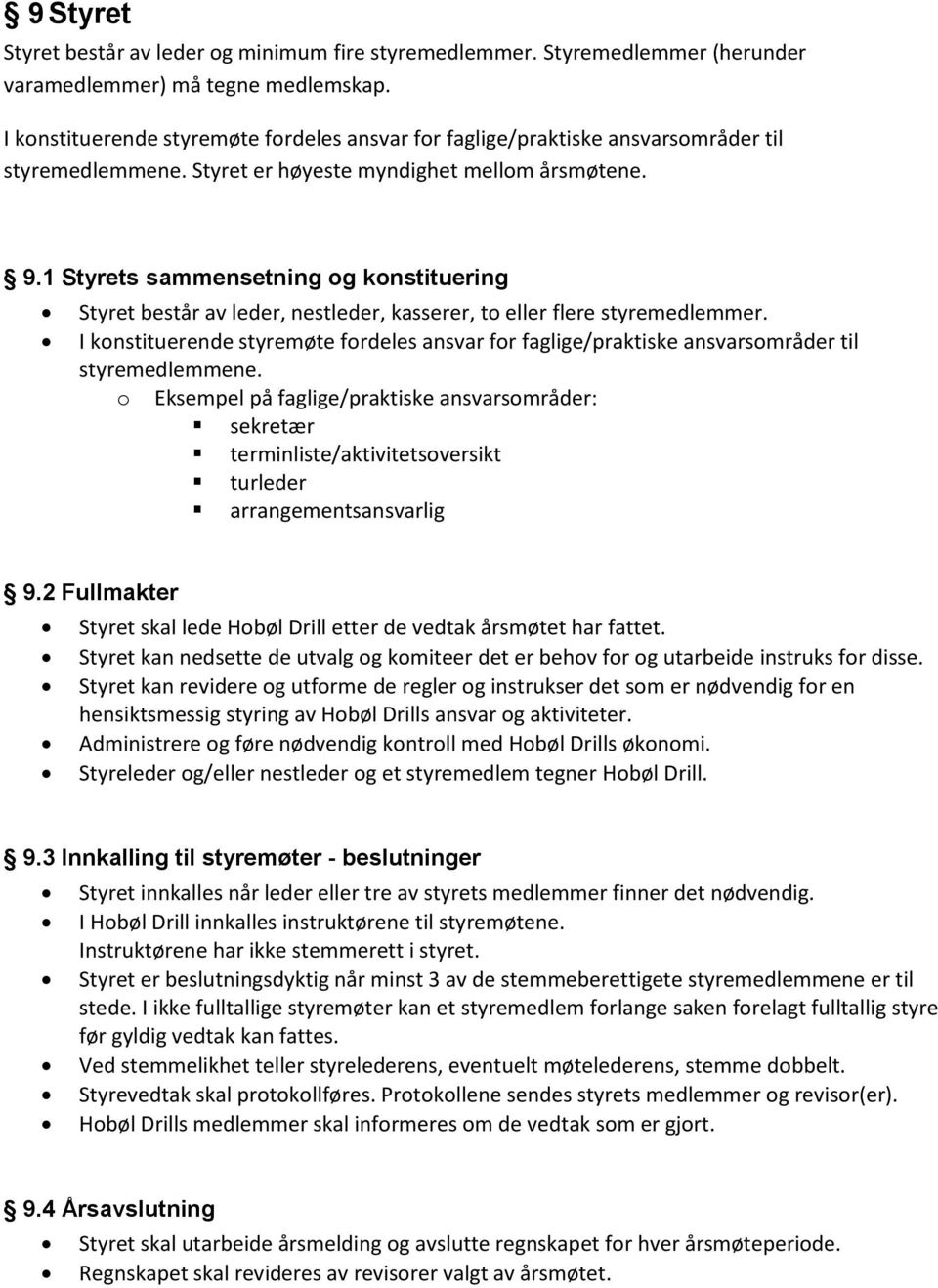 1 Styrets sammensetning og konstituering Styret består av leder, nestleder, kasserer, to eller flere styremedlemmer.