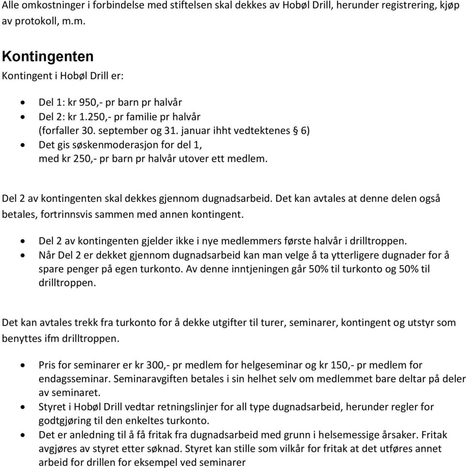 Del 2 av kontingenten skal dekkes gjennom dugnadsarbeid. Det kan avtales at denne delen også betales, fortrinnsvis sammen med annen kontingent.