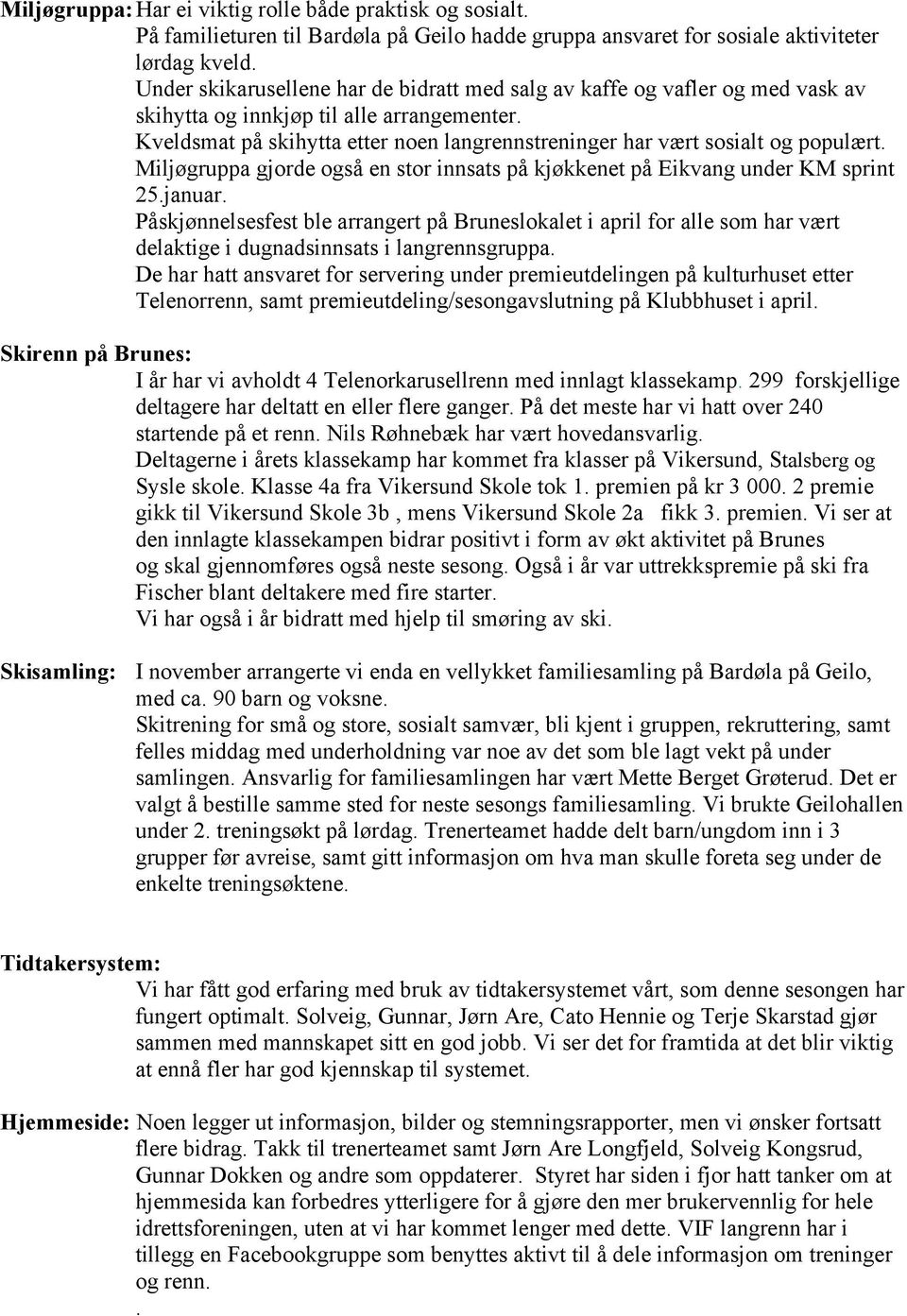 Kveldsmat på skihytta etter noen langrennstreninger har vært sosialt og populært. Miljøgruppa gjorde også en stor innsats på kjøkkenet på Eikvang under KM sprint 25.januar.