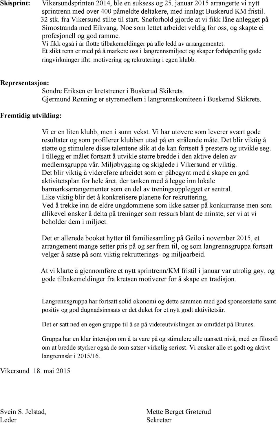 Vi fikk også i år flotte tilbakemeldinger på alle ledd av arrangementet. Et slikt renn er med på å markere oss i langrennsmiljøet og skaper forhåpentlig gode ringvirkninger ifht.