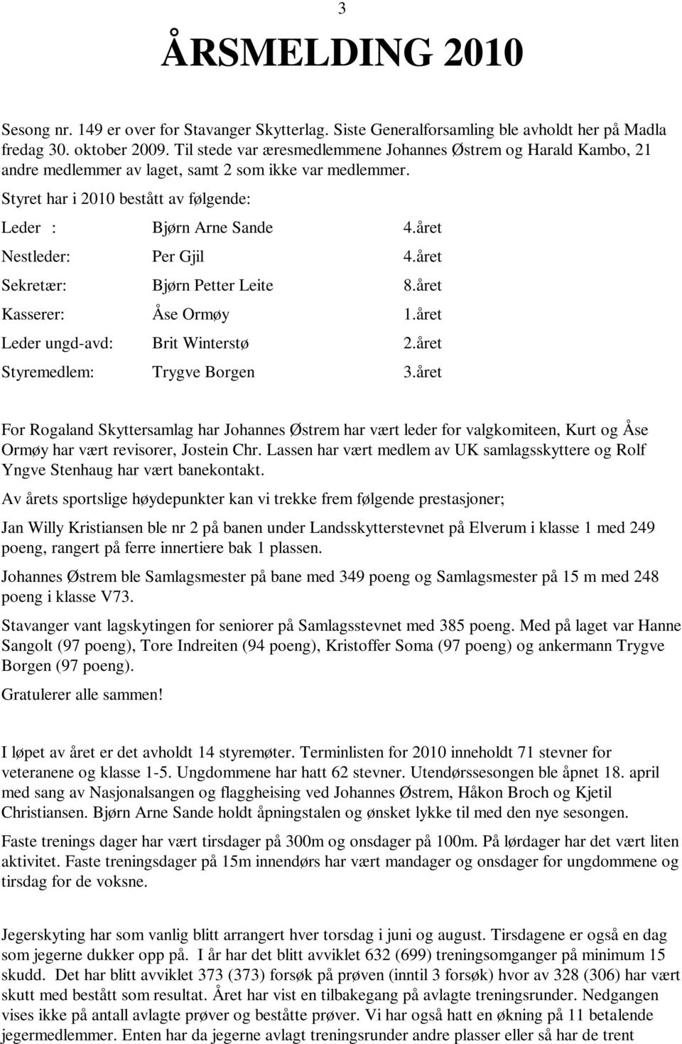 året Nestleder: Per Gjil 4.året Sekretær: Bjørn Petter Leite 8.året Kasserer: Åse Ormøy 1.året Leder ungd-avd: Brit Winterstø 2.året Styremedlem: Trygve Borgen 3.