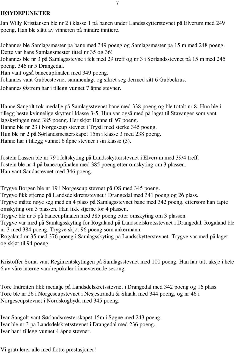 Johannes ble nr 3 på Samlagsstevne i felt med 29 treff og nr 3 i Sørlandsstevnet på 15 m med 245 poeng. 346 nr 5 Drangedal. Han vant også banecupfinalen med 349 poeng.