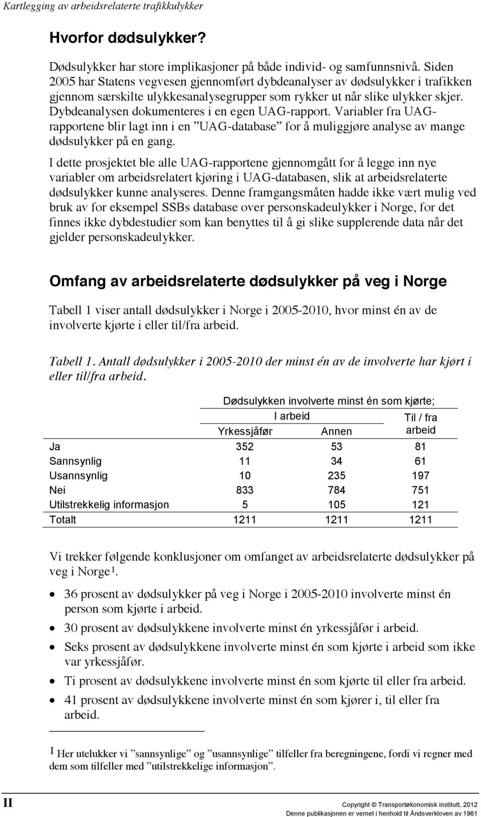 Dybdeanalysen dokumenteres i en egen UAG-rapport. Variabler fra UAGrapportene blir lagt inn i en UAG-database for å muliggjøre analyse av mange dødsulykker på en gang.