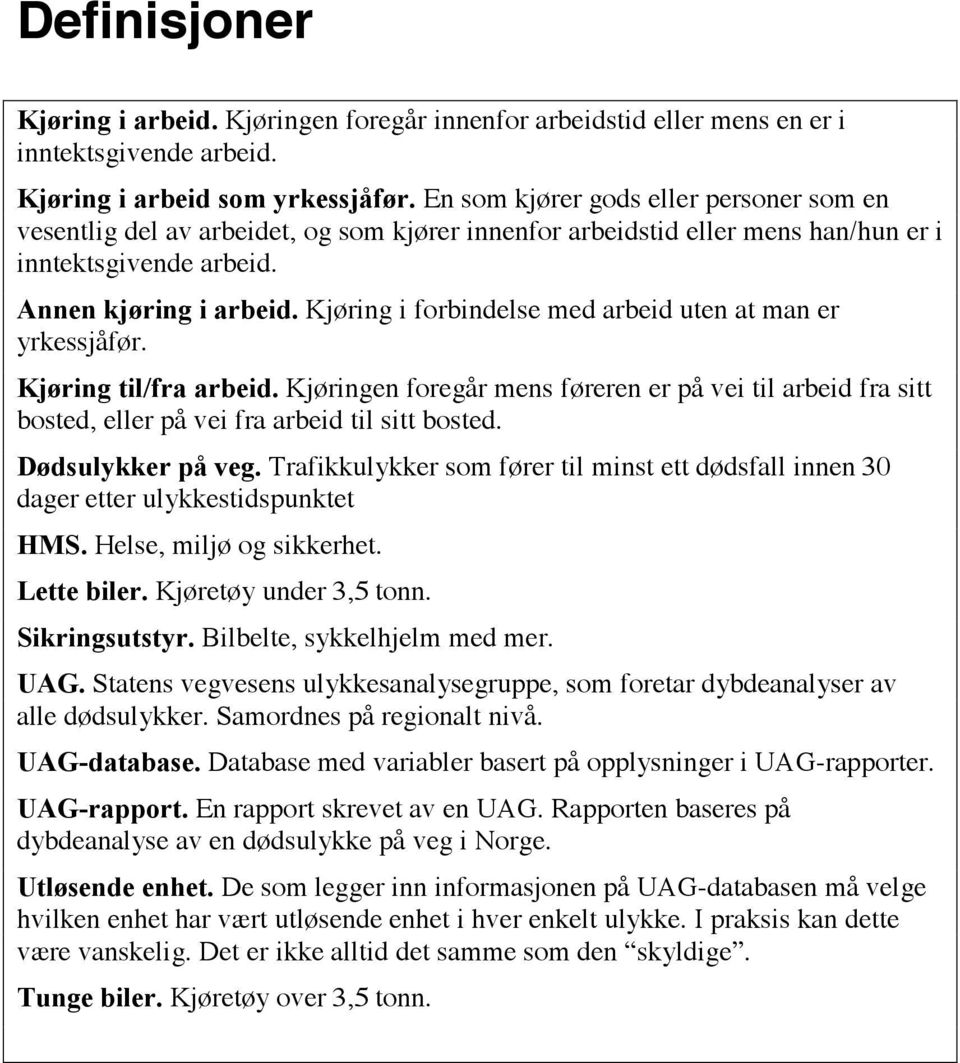 Kjøring i forbindelse med arbeid uten at man er yrkessjåfør. Kjøringen foregår mens føreren er på vei til arbeid fra sitt bosted, eller på vei fra arbeid til sitt bosted.