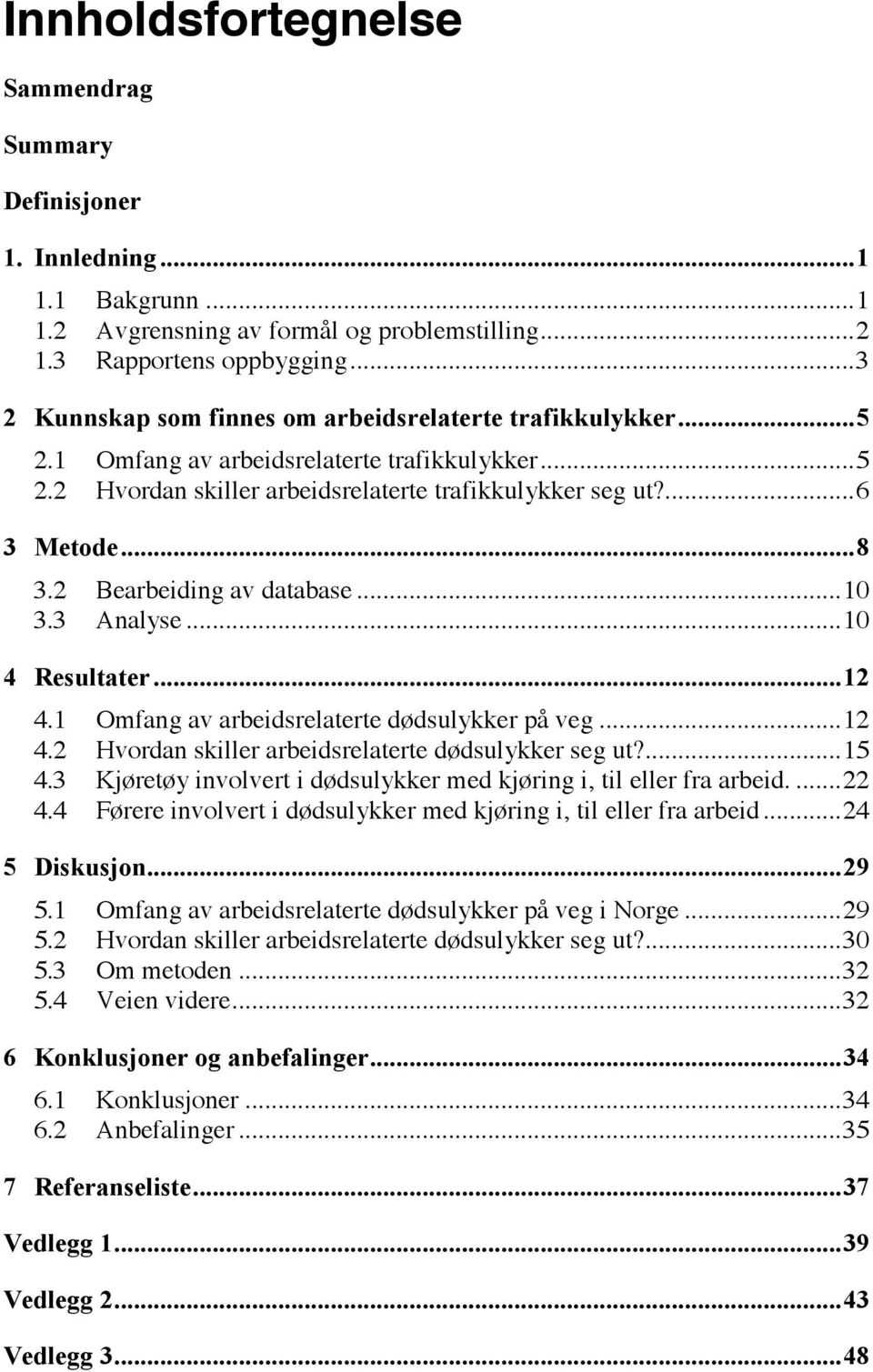 2 Hvordan skiller arbeidsrelaterte dødsulykker seg ut?... 15 4.3 Kjøretøy involvert i dødsulykker med kjøring i, til eller fra arbeid.... 22 4.