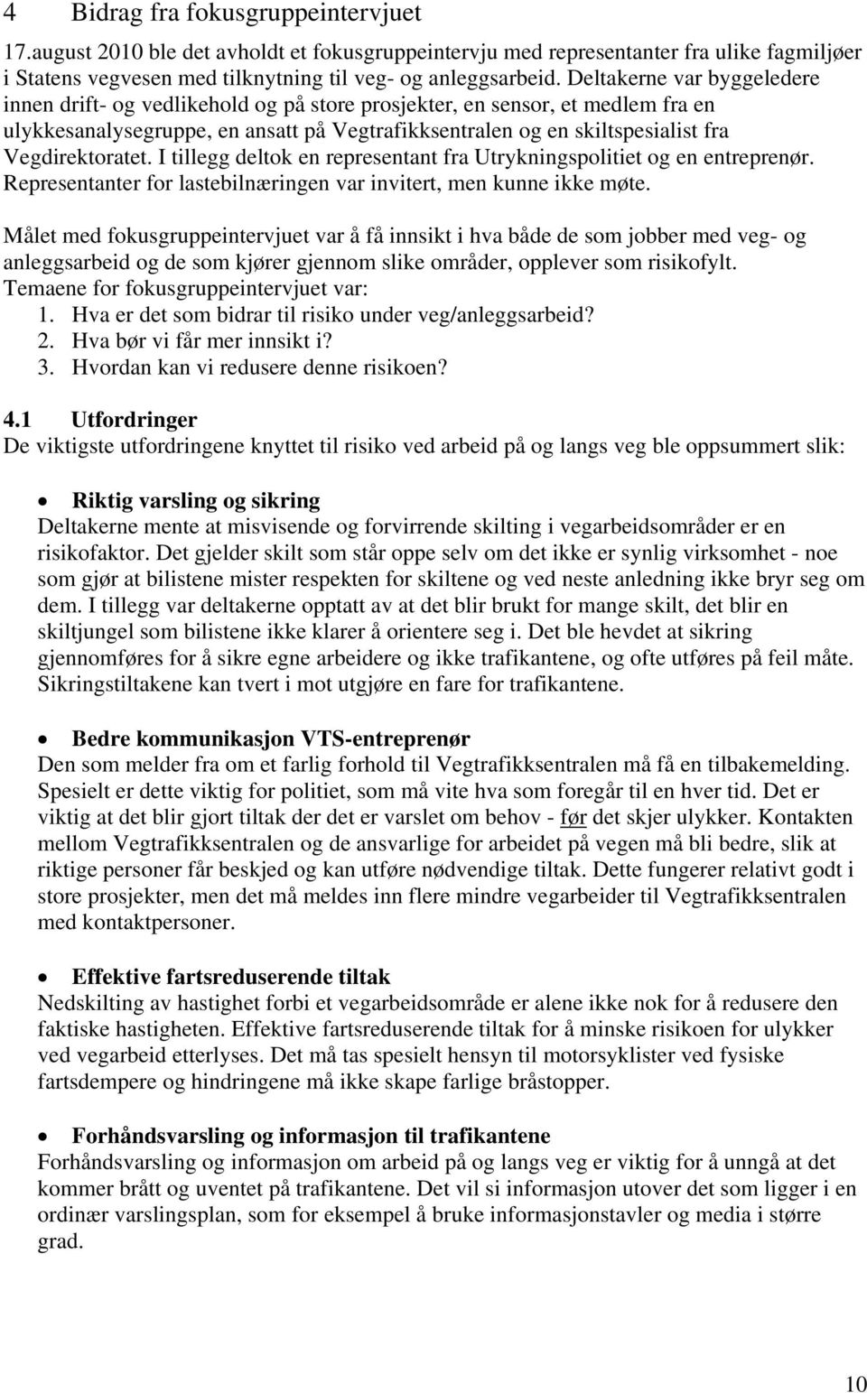 Vegdirektoratet. I tillegg deltok en representant fra Utrykningspolitiet og en entreprenør. Representanter for lastebilnæringen var invitert, men kunne ikke møte.