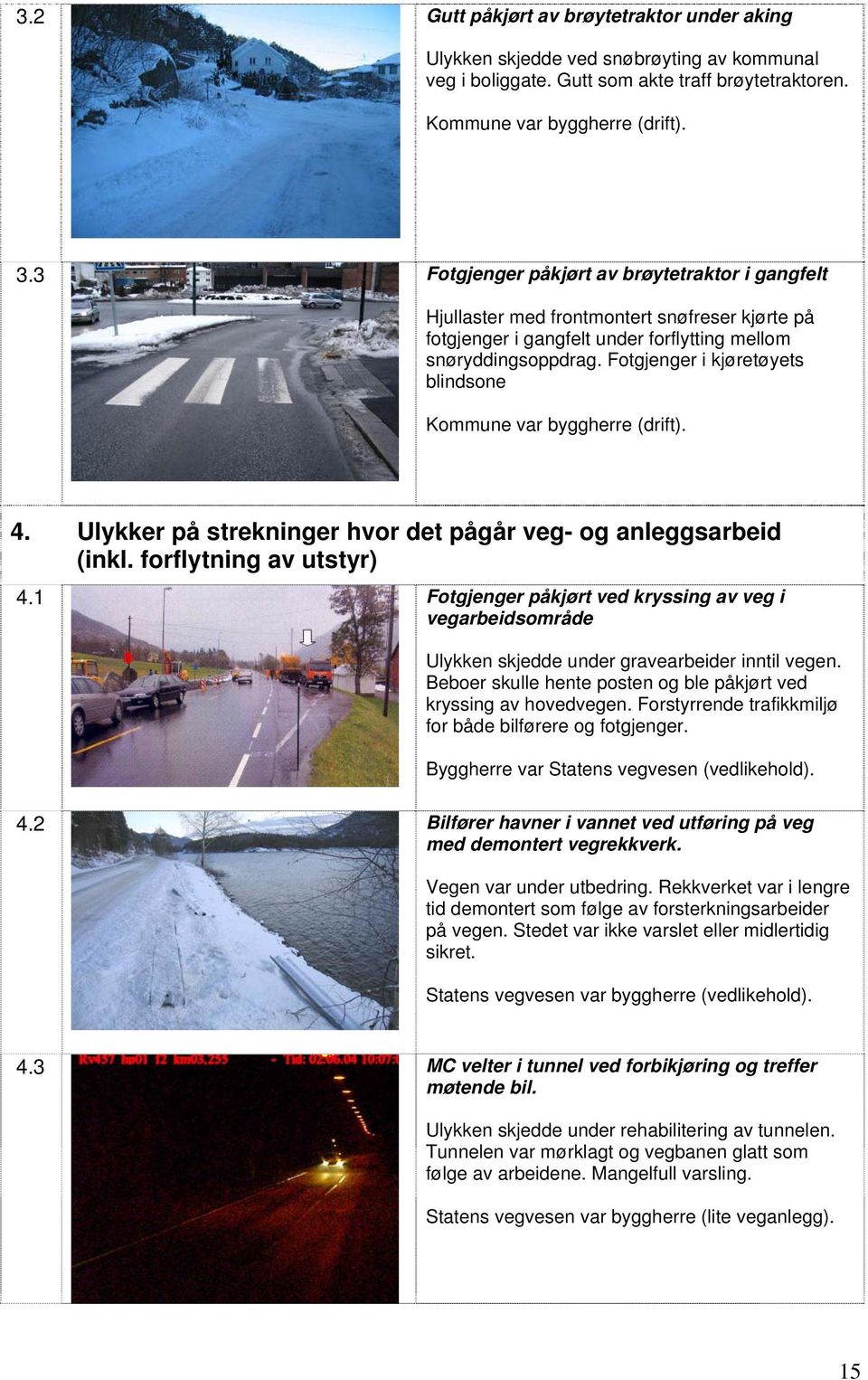 Fotgjenger i kjøretøyets blindsone Kommune var byggherre (drift). 4. Ulykker på strekninger hvor det pågår veg- og anleggsarbeid (inkl. forflytning av utstyr) 4.